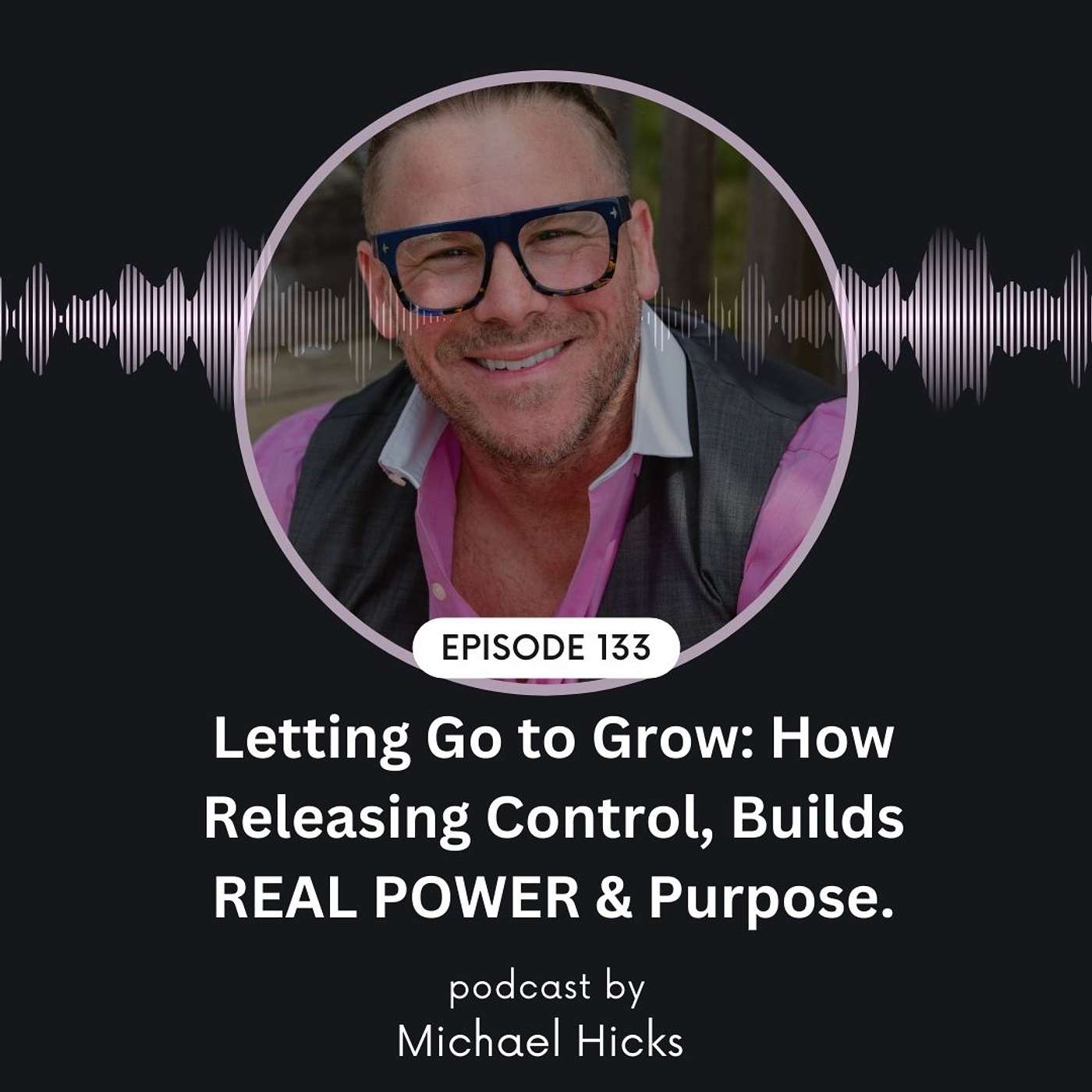 Letting Go to Grow: How Releasing Control Builds REAL POWER & Purpose. EP: 133
