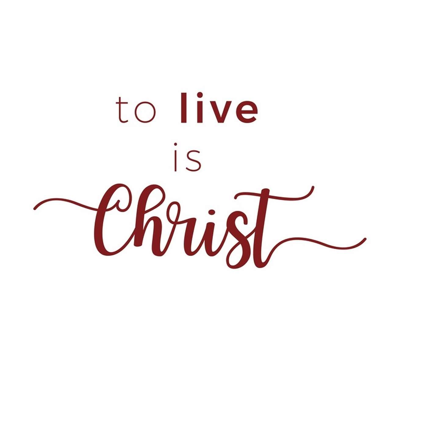To Live is Christ: Living a Life Worthy of the Gospel of Christ episode artwork
