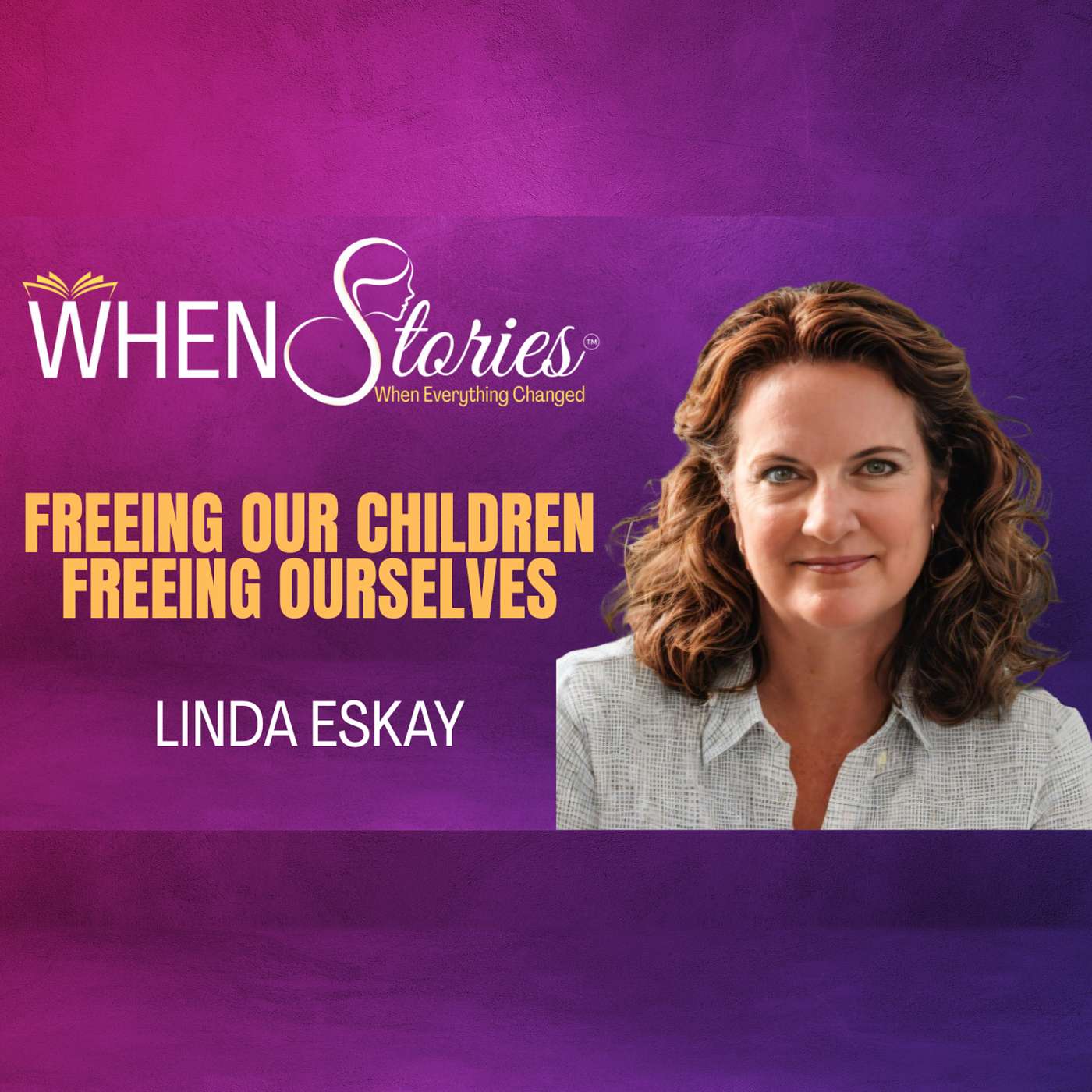 Linda Eskay | Freeing Our Children, Freeing Ourselves | WHEN Stories™