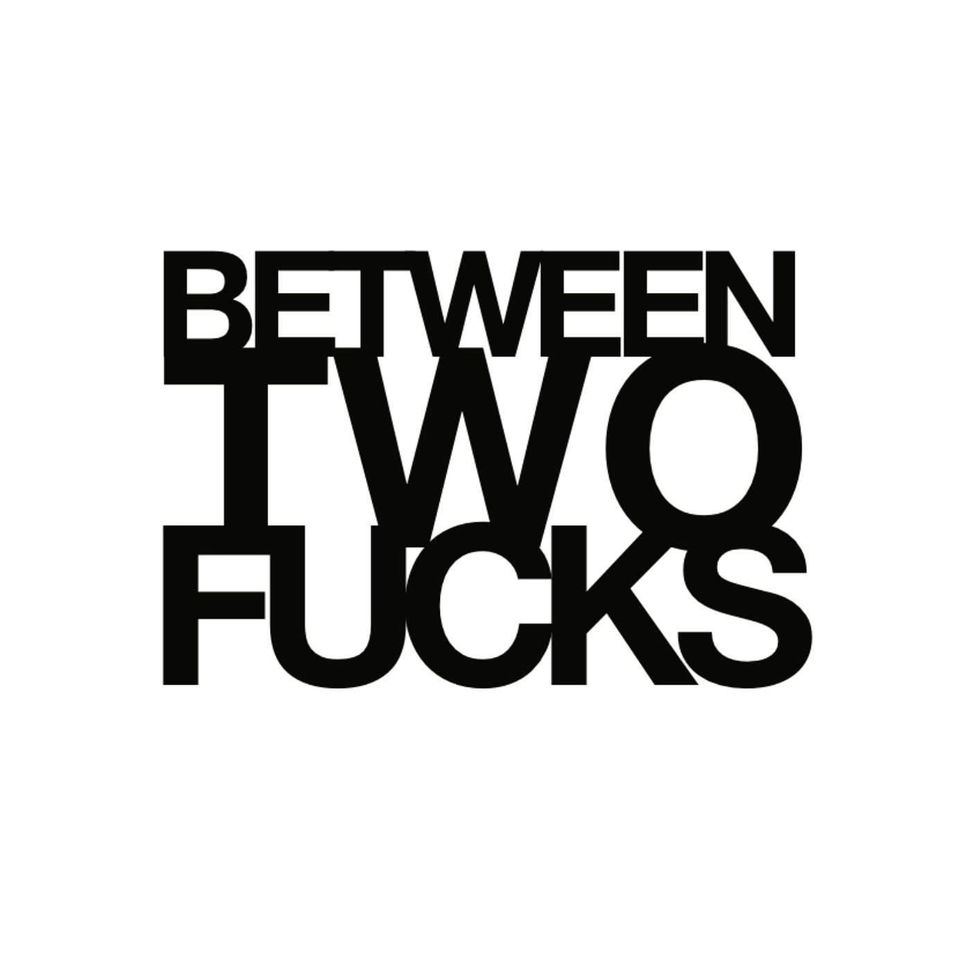 Between Two Fucks