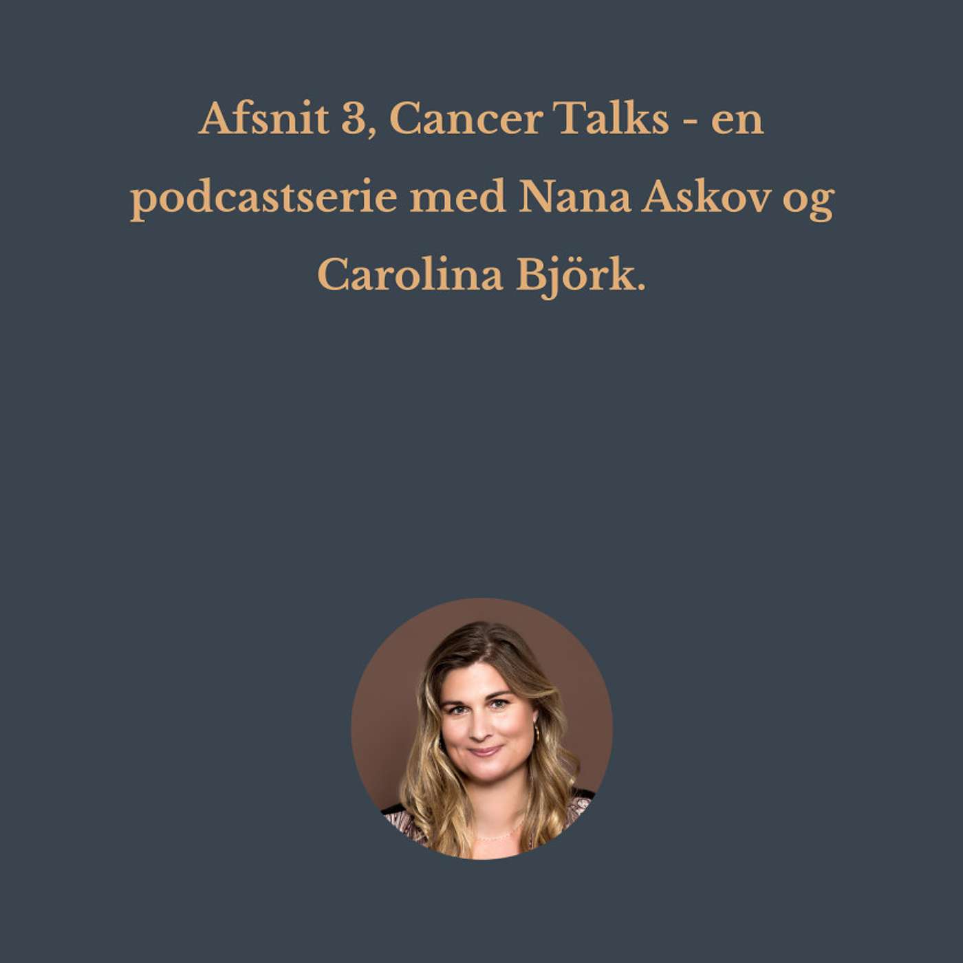 Afsnit 3, Cancer Talks - en podcastserie med Nana Askov og Carolina Björk. episode artwork