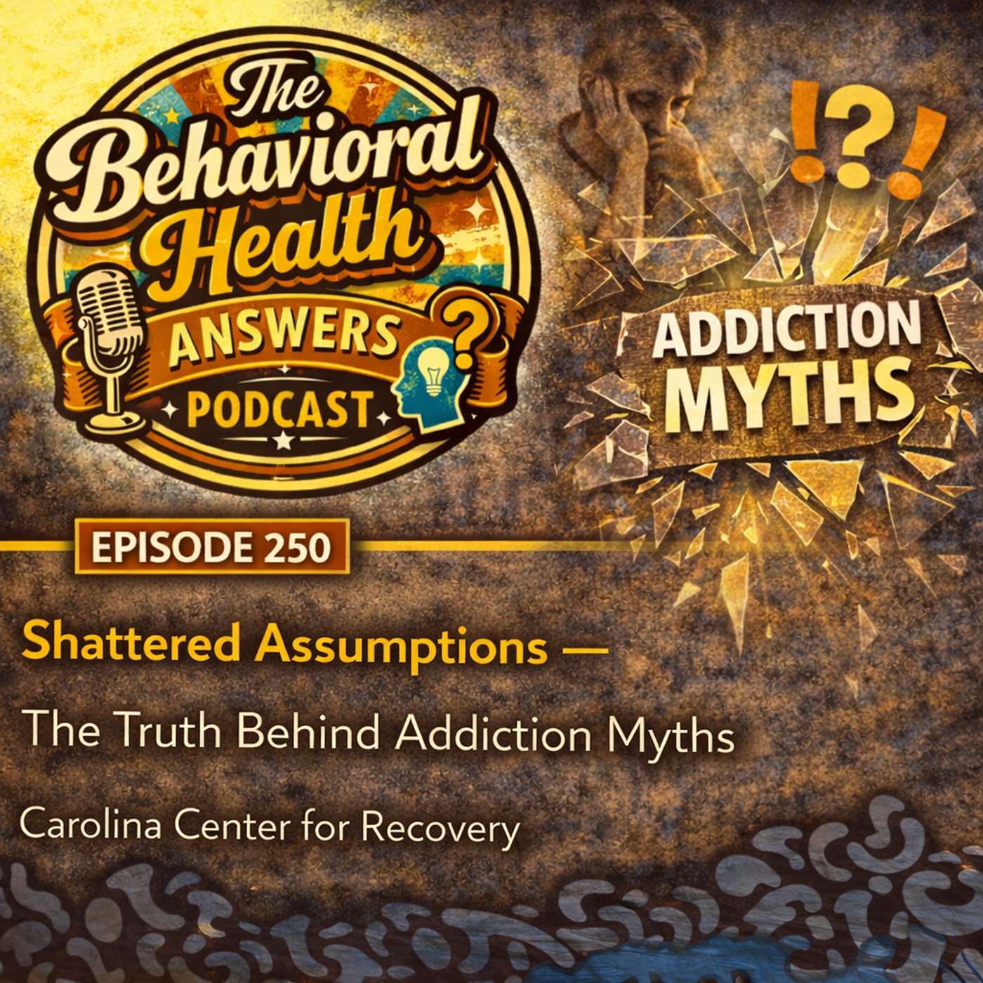Episode 250: Shattered Assumptions - The Truth Behind Addiction Myths | Carolina Center for Recovery episode artwork