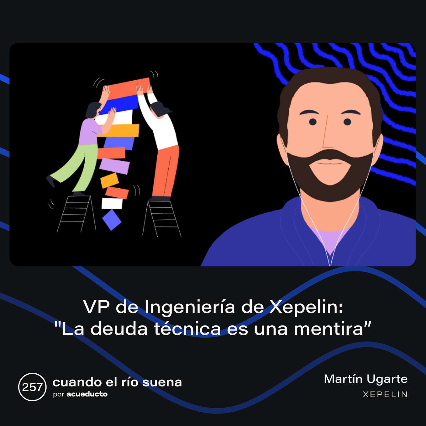 E257: VP de ingeniería de Xepelin: "La deuda técnica es una mentira", Martín Ugarte episode artwork