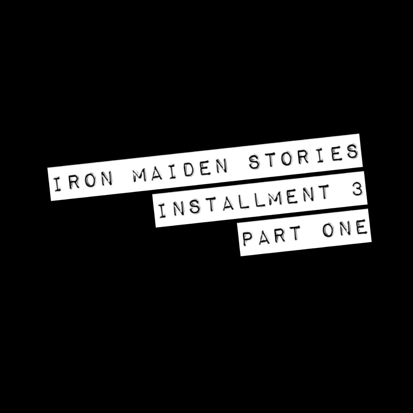 Iron Maiden Stories... Installment 3, Part One