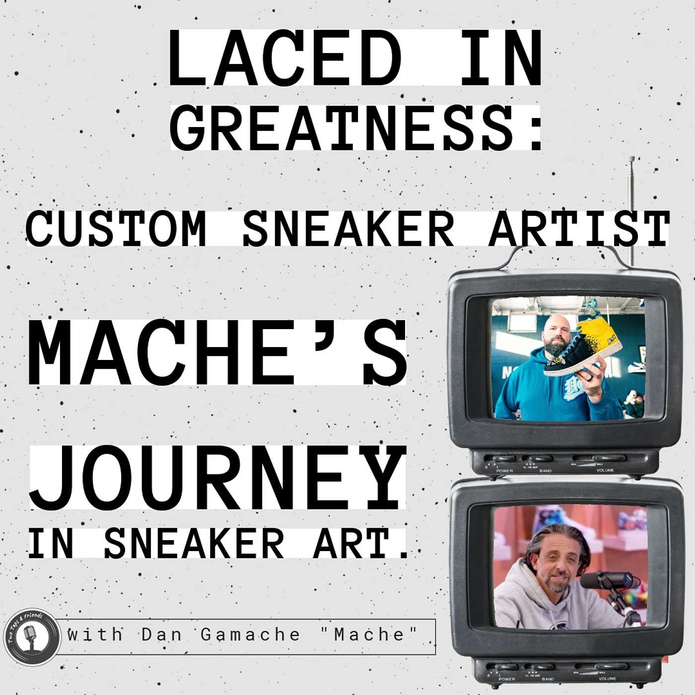 Dan Gamache "Mache" | Laced in Greatness: Custom Sneaker Artist Mache’s Journey in Sneaker Art #68 episode artwork