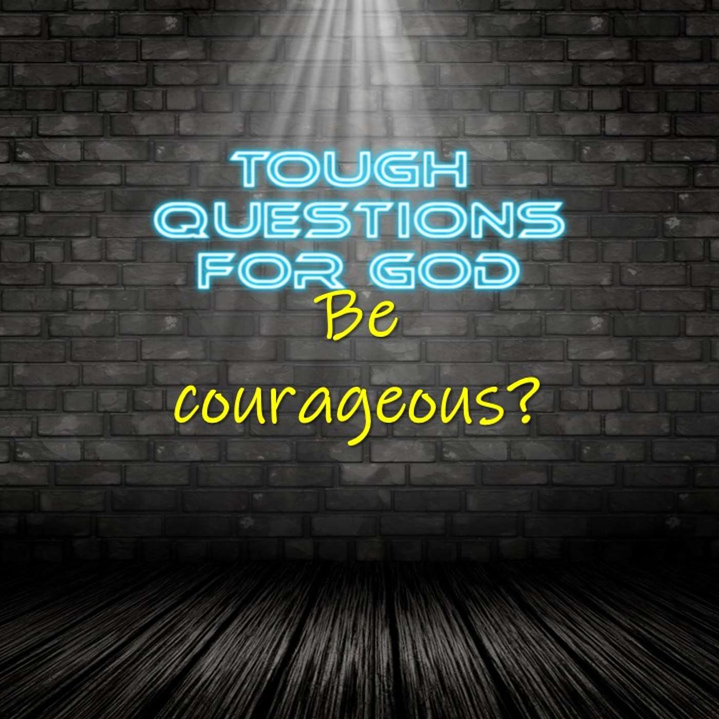 Be courageous?