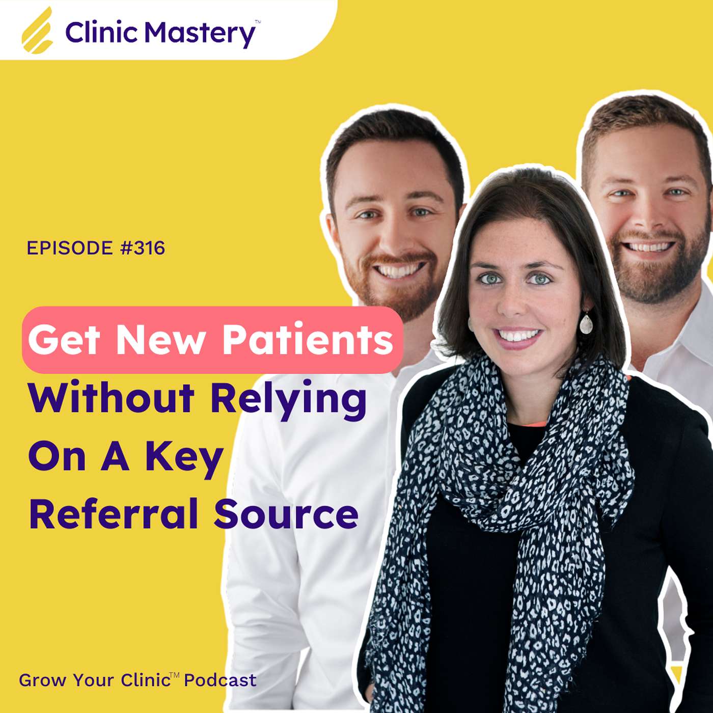 Clinic Mastery | Get New Patients Without Relying On A Key Referral Source | GYC Podcast 316 episode artwork