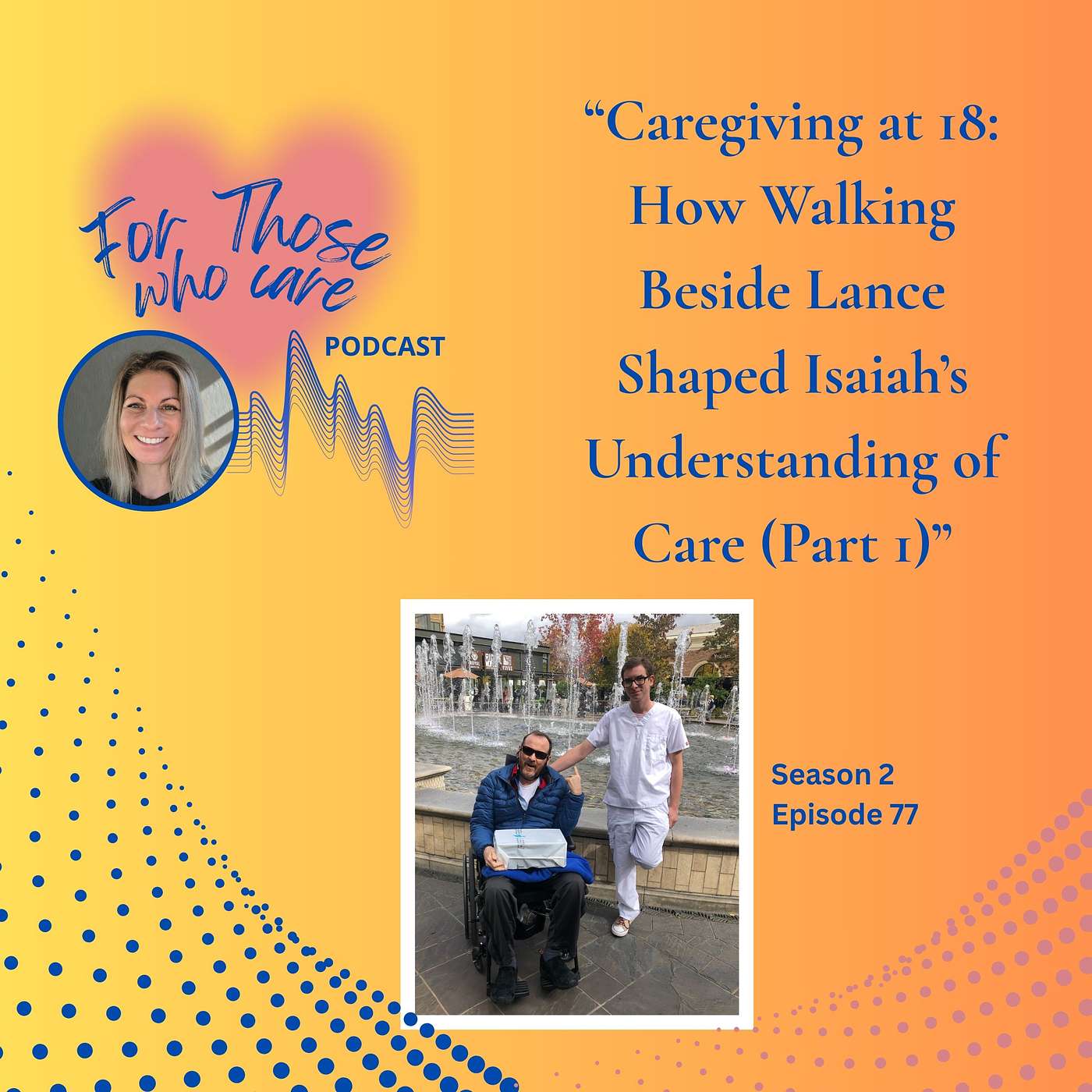 77 – Caregiving at 18: How Walking Beside Lance Shaped Isaiah’s Understanding of Care (Part 1)