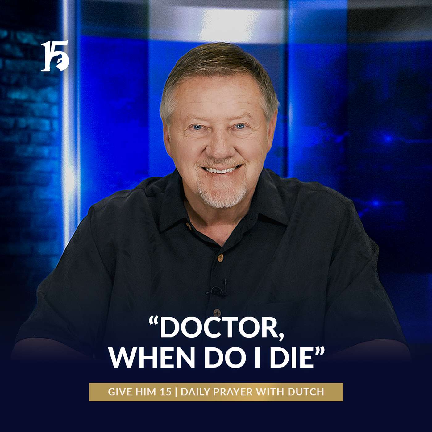 Doctor, When Do I Die | Give Him 15: Daily Prayer with Dutch | May 8, 2025