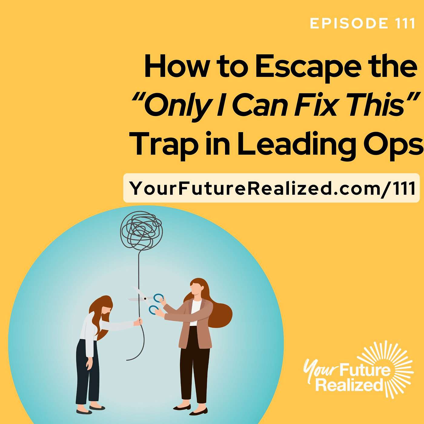 111: How to Escape the “Only I Can Fix This” Trap in Leading Ops