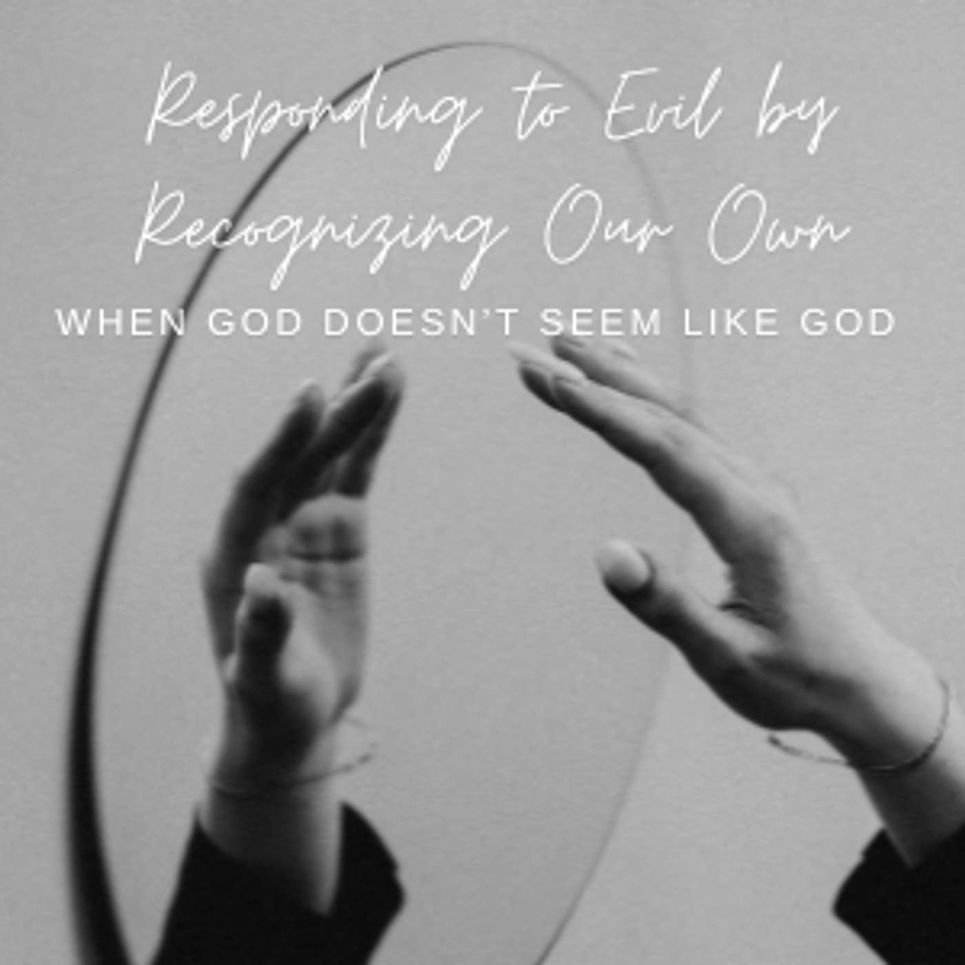 Responding to Evil by Recognizing Our Own: When God Doesn’t Seem Like God