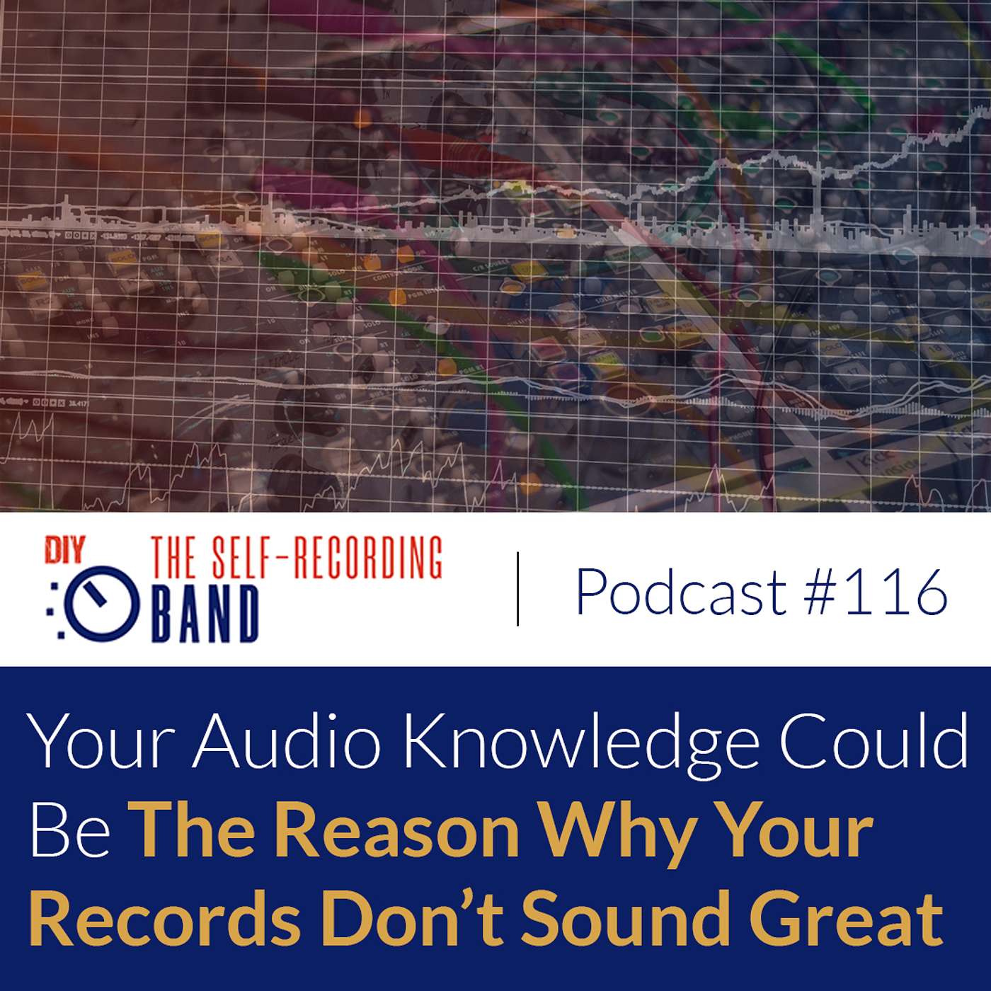 #116: Your Audio Knowledge Could Be The Reason Why Your Records Don’t Sound Great