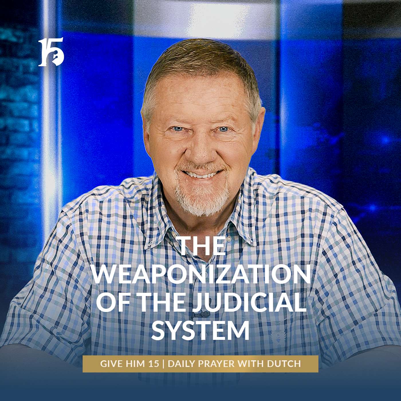 The Weaponization of the Judicial System | Give Him 15: Daily Prayer with Dutch | March 20, 2025