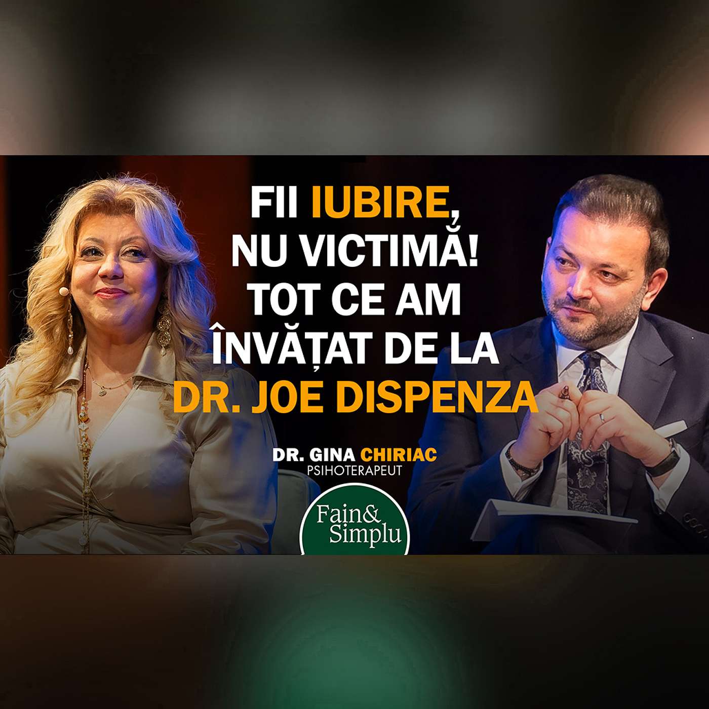 RESCRIE-ȚI VIAȚA! DE LA FRICĂ LA IUBIRE. DISCIPOLA LUI DISPENZA: DR. GINA CHIRIAC I Fain & Simplu 275 RESCRIE-ȚI VIAȚA! DE LA FRICĂ LA IUBIRE. DISCIPOLA LUI DISPENZA: DR. GINA CHIRIAC I Fain & Simplu 275