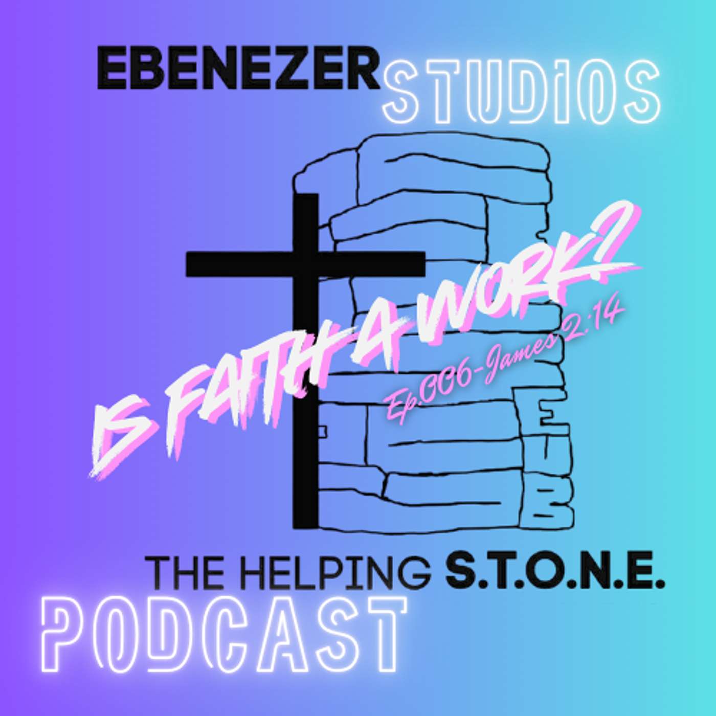 The Helping S.T.O.N.E. Podcast: Ep. 006: Is Faith a Work episode artwork