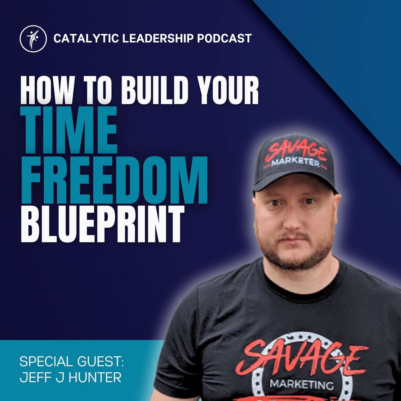 Catalytic Leadership - How To Build Your Time Freedom Blueprint With Jeff J Hunter