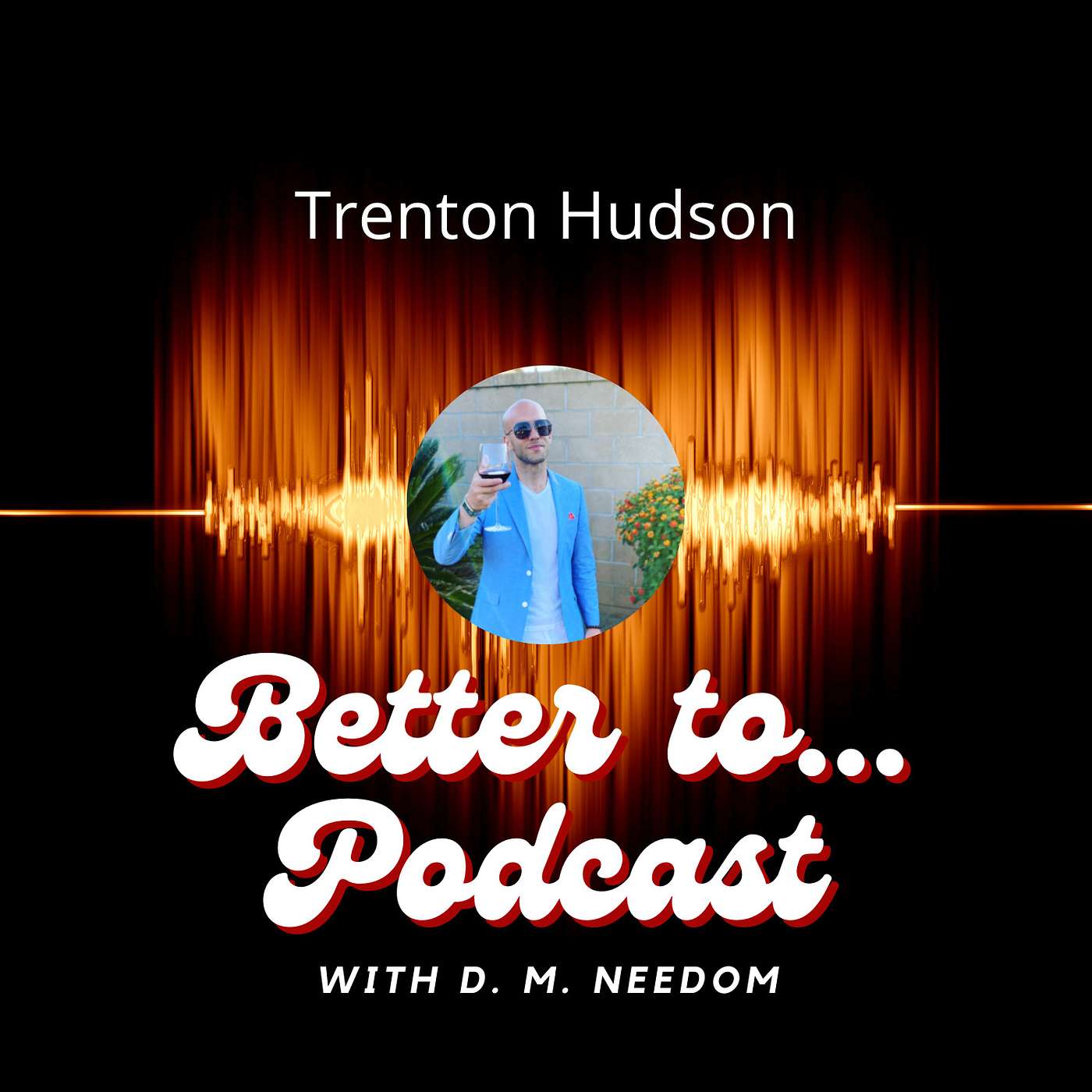 Better To... Podcast with D. M. Needom