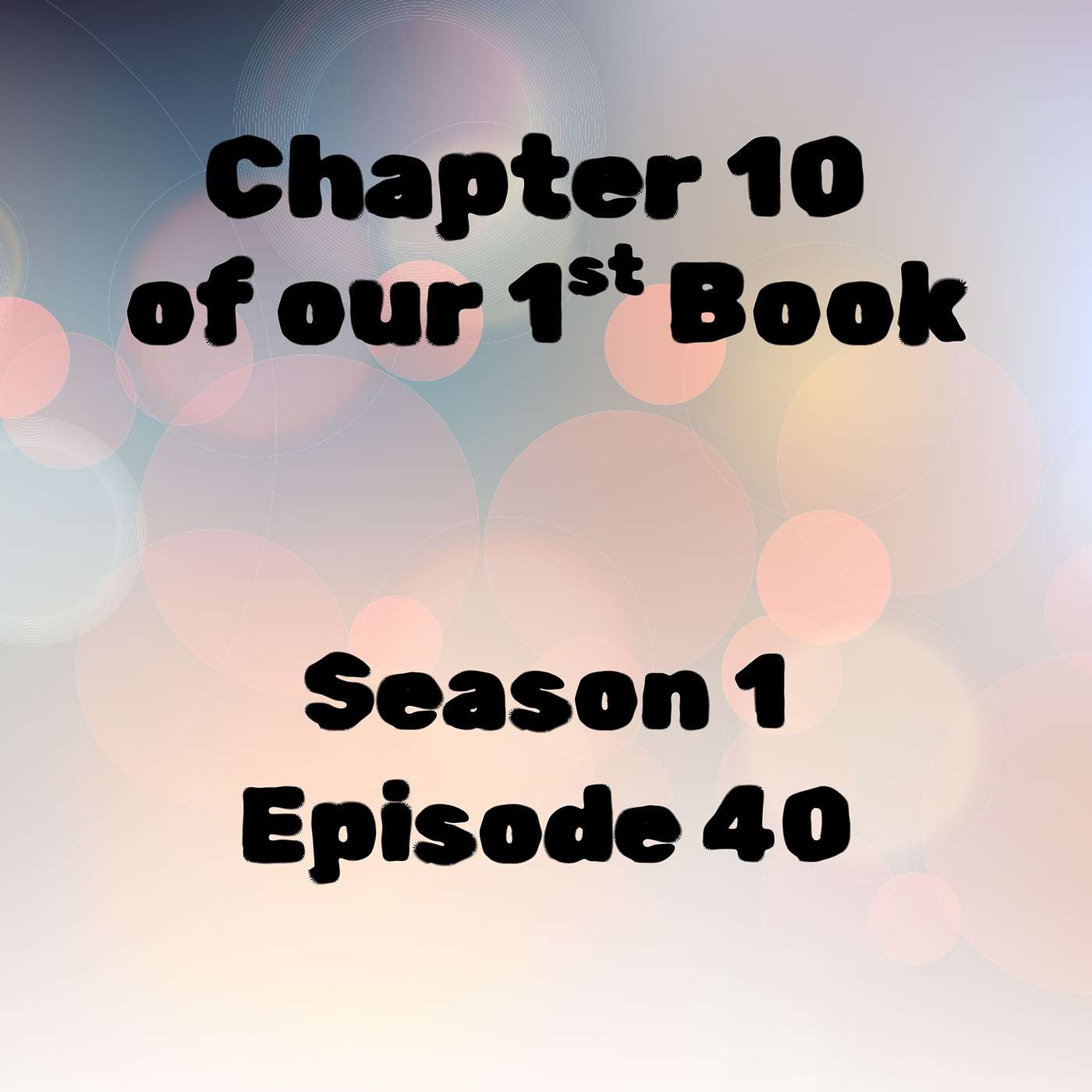 S1 E40 Chapter 10 of our 1st Book