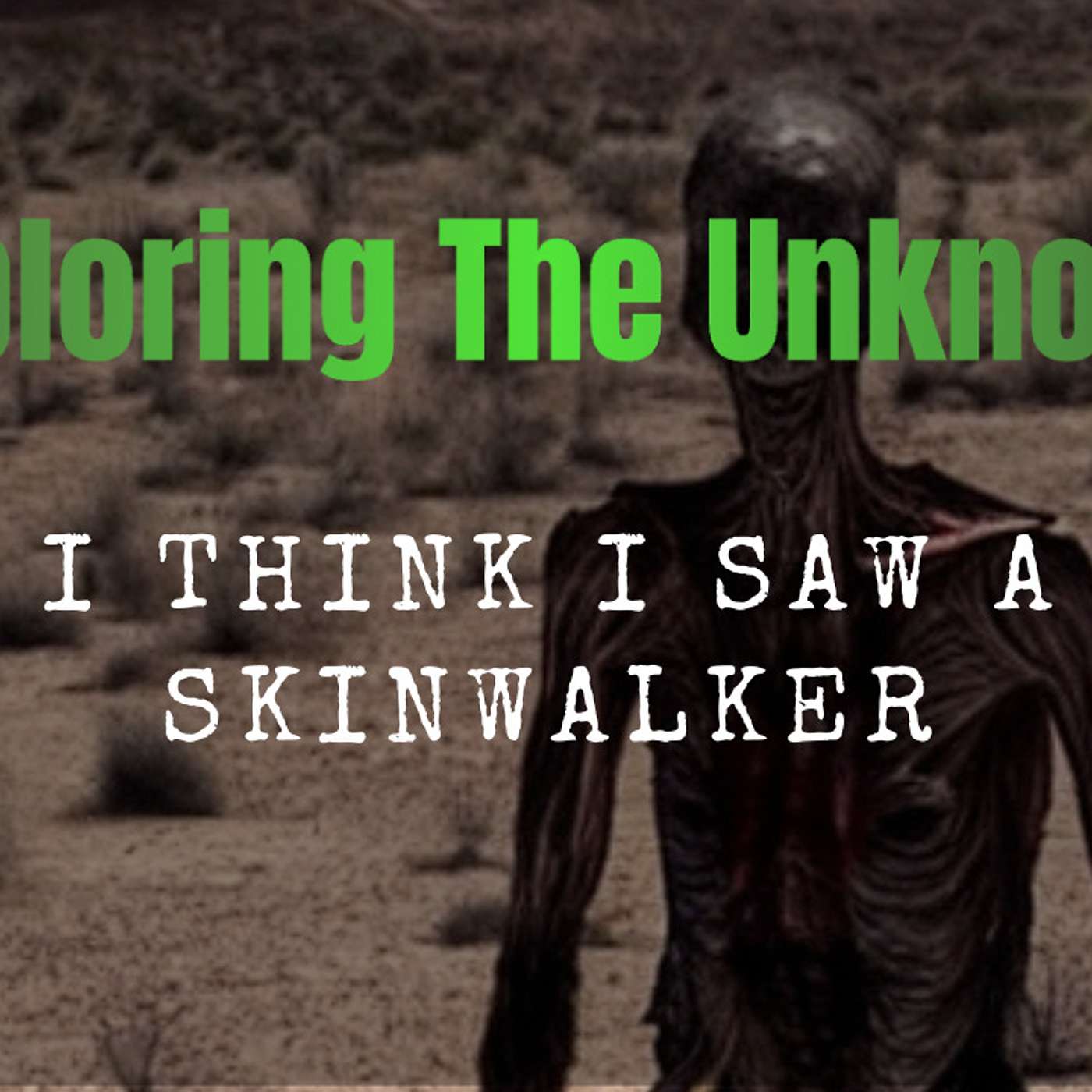 Exploring The Unknown Podcast - Ep.10: I Think I Saw A Skinwalker