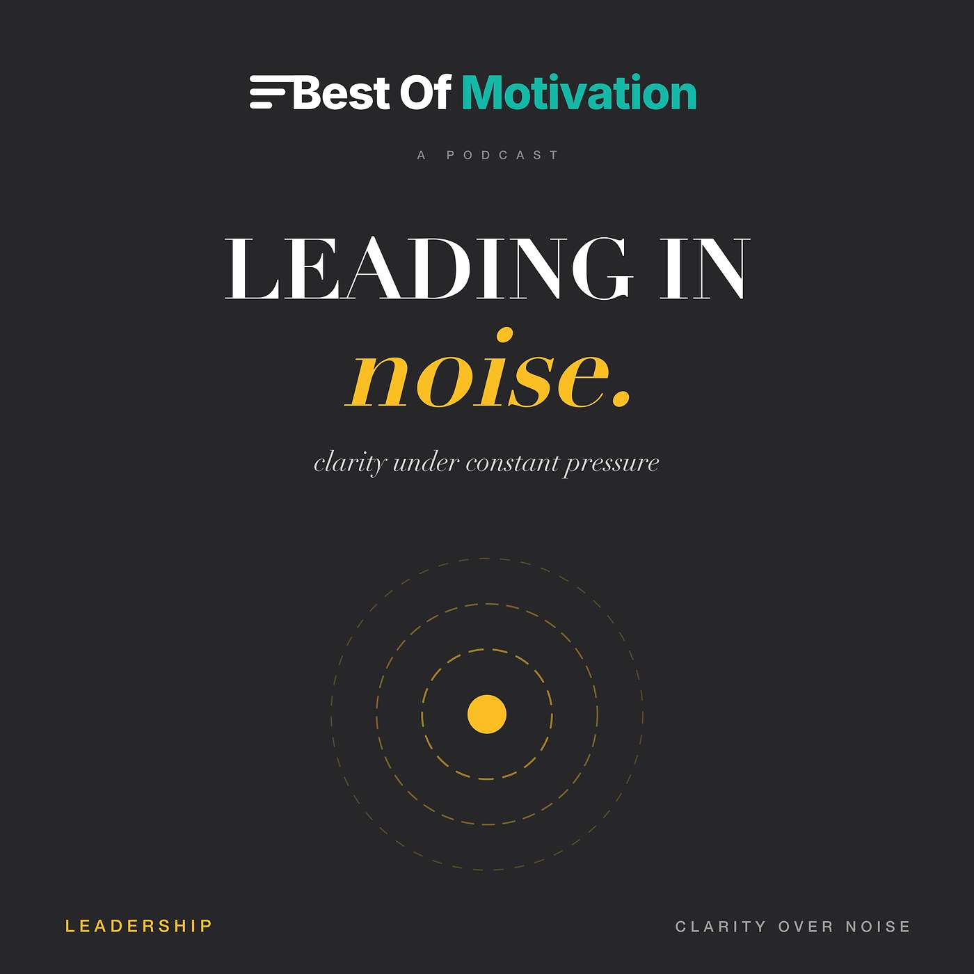 Leading in Noise — Clarity Under Constant Pressure