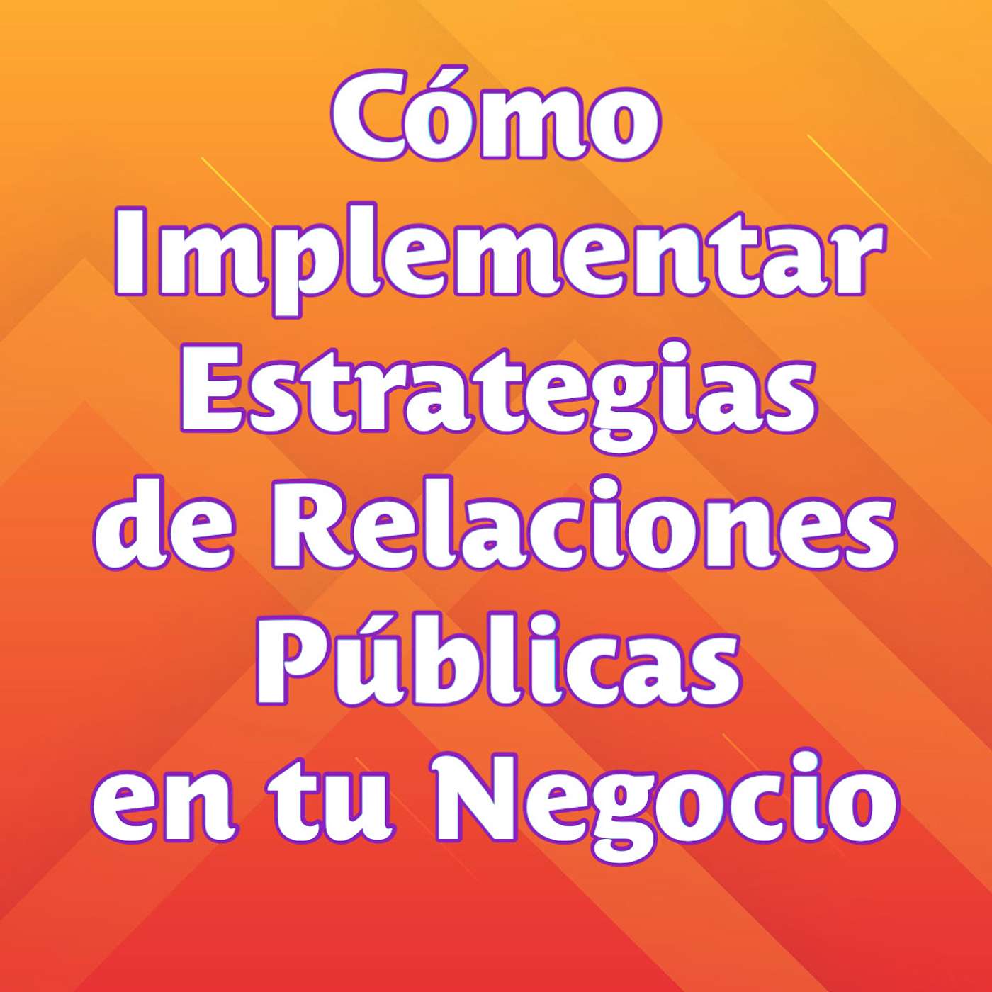 Cómo Implementar Estrategias de Relaciones Públicas en tu Negocio. #103