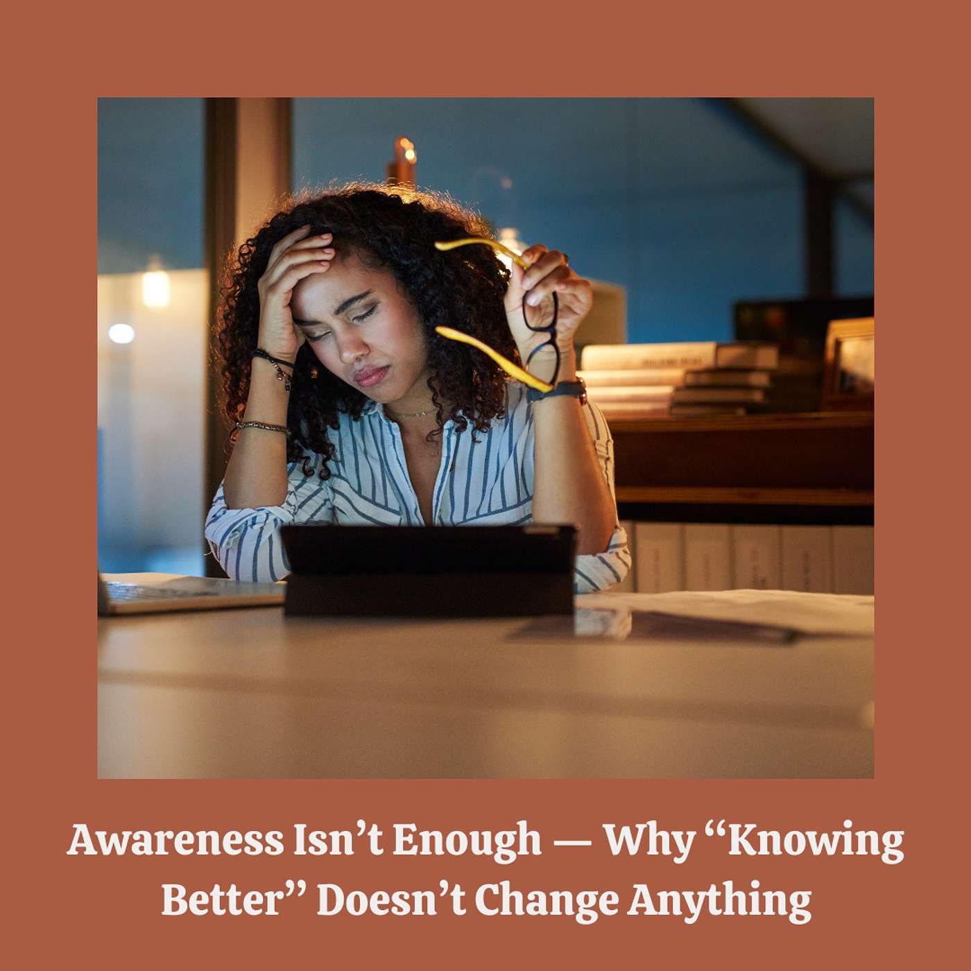 E166:  Awareness Isn’t Enough — Why “Knowing Better” Doesn’t Change Anything