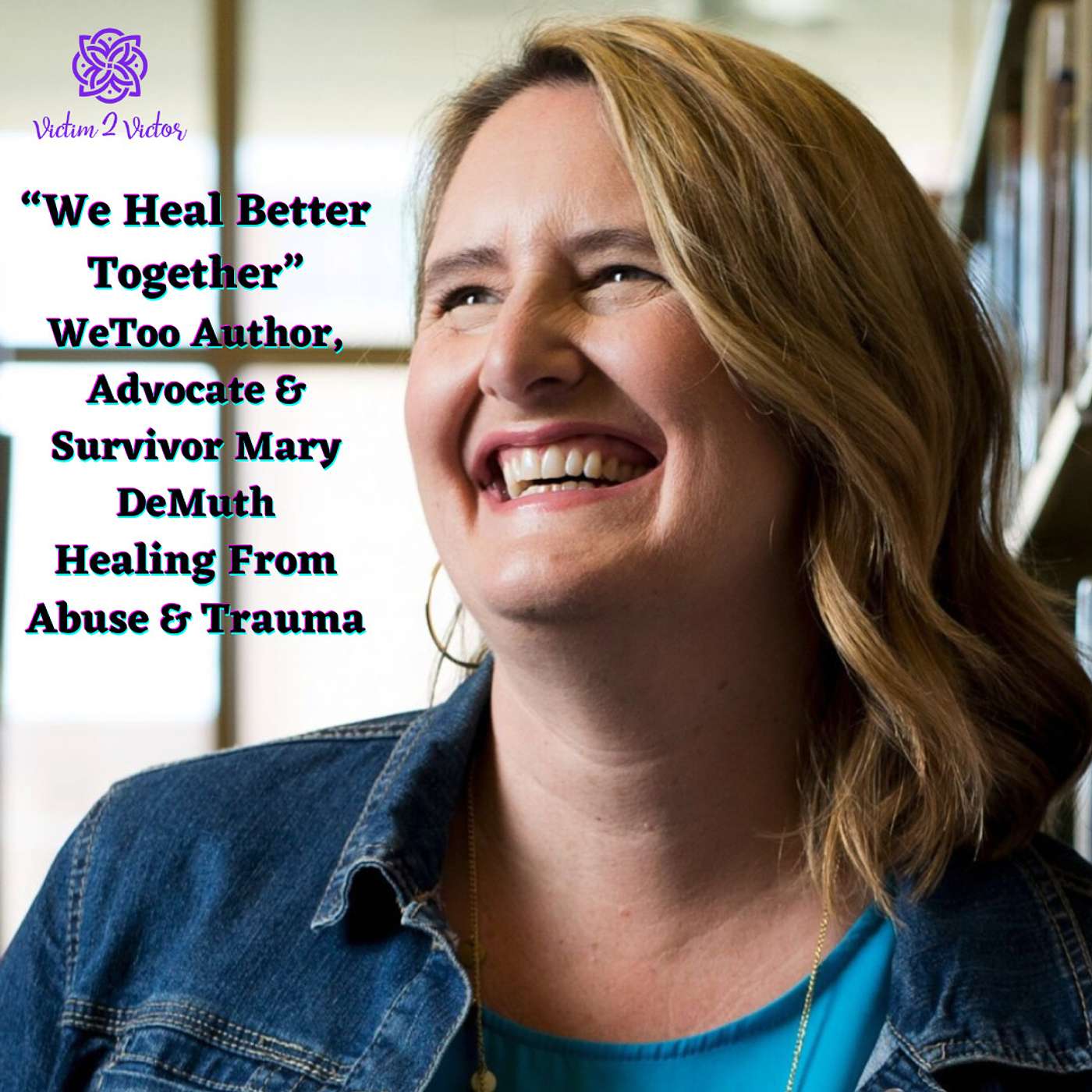 “We Heal Better Together” WeToo Author, Advocate & Survivor Mary DeMuth, Healing From Abuse & Trauma