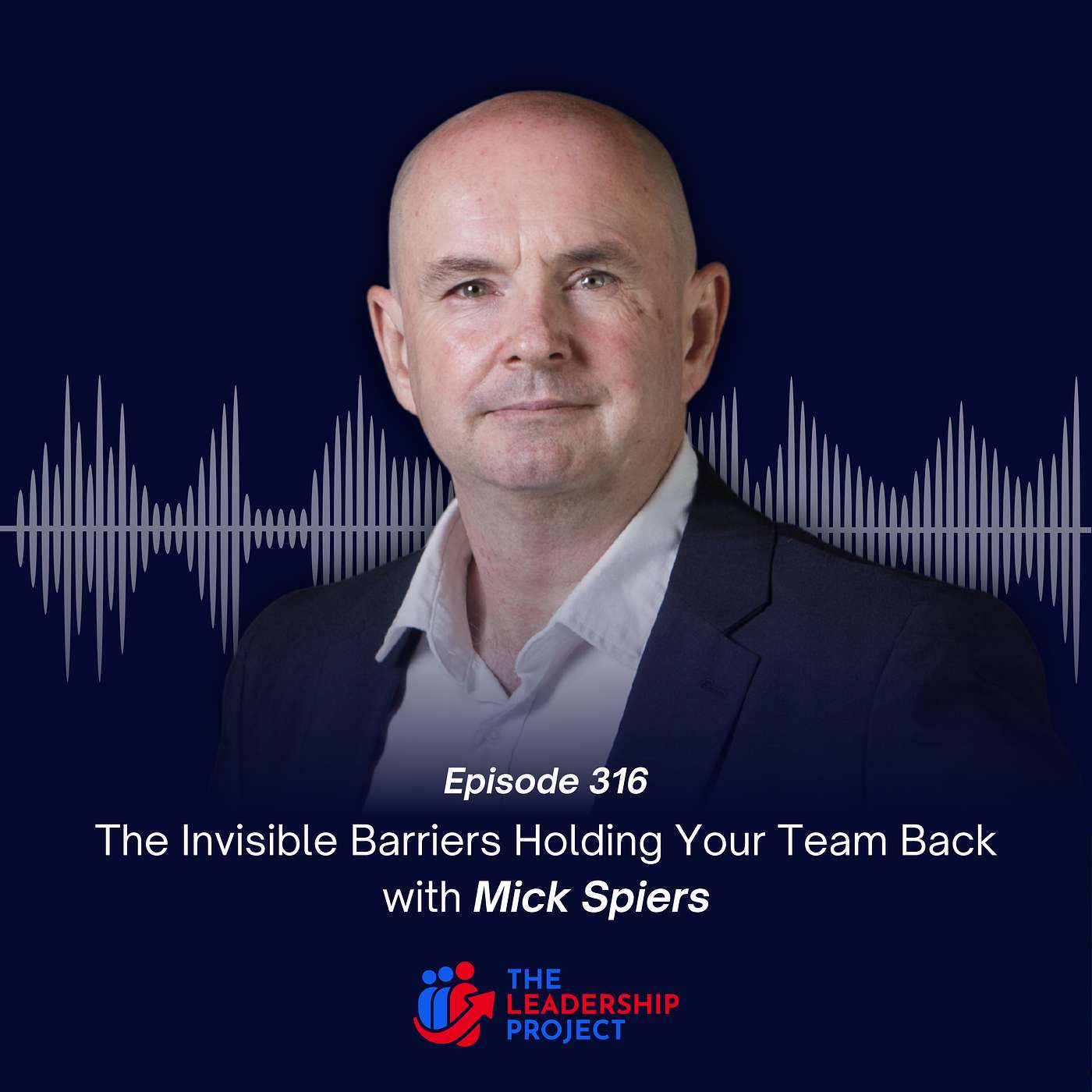 316. The Invisible Barriers Holding Your Team Back with Mick Spiers