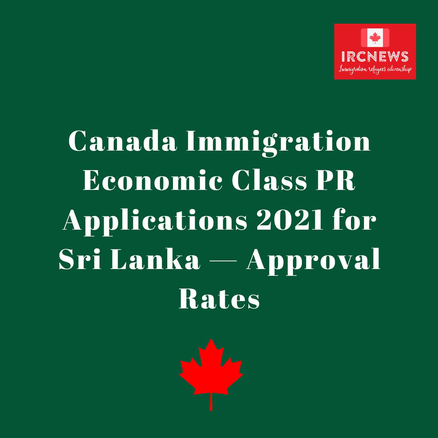 Canada Immigration Economic Class PR Applications 2021 for Sri Lanka — Approval Rates Canada Immigration Economic Class PR Applications 2021 for Sri Lanka — Approval Rates
