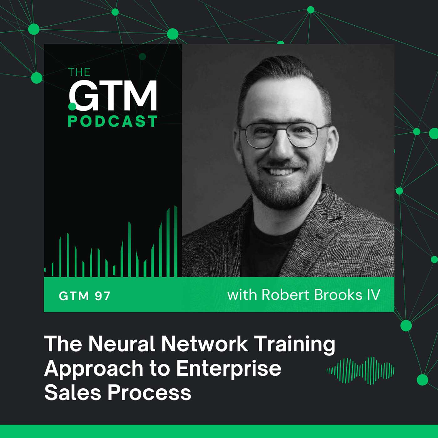 GTM 97: The Neural Network Training Approach to Enterprise Sales Process with Robert Brooks