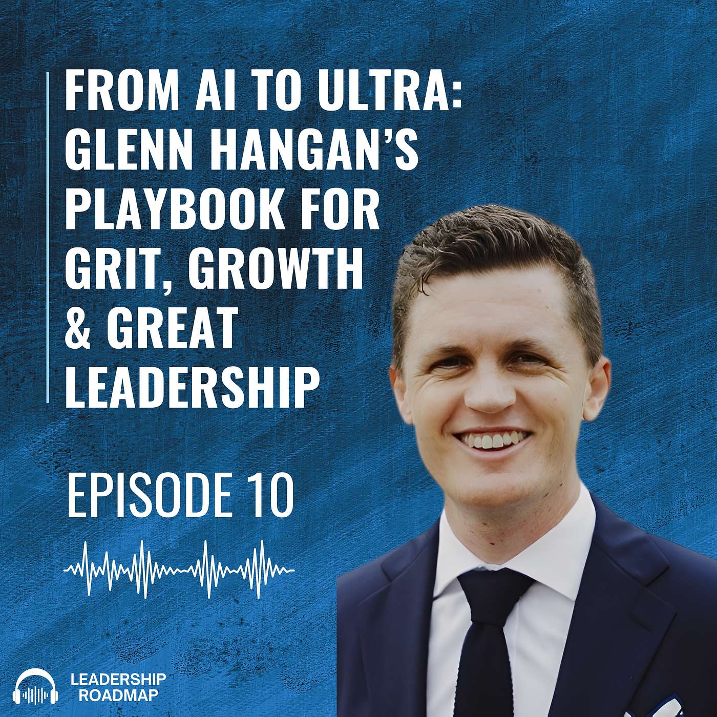 Episode #10: From AI to Ultra: Glenn Hangan’s Playbook for Grit, Growth & Great Leadership Episode #10: From AI to Ultra: Glenn Hangan’s Playbook for Grit, Growth & Great Leadership