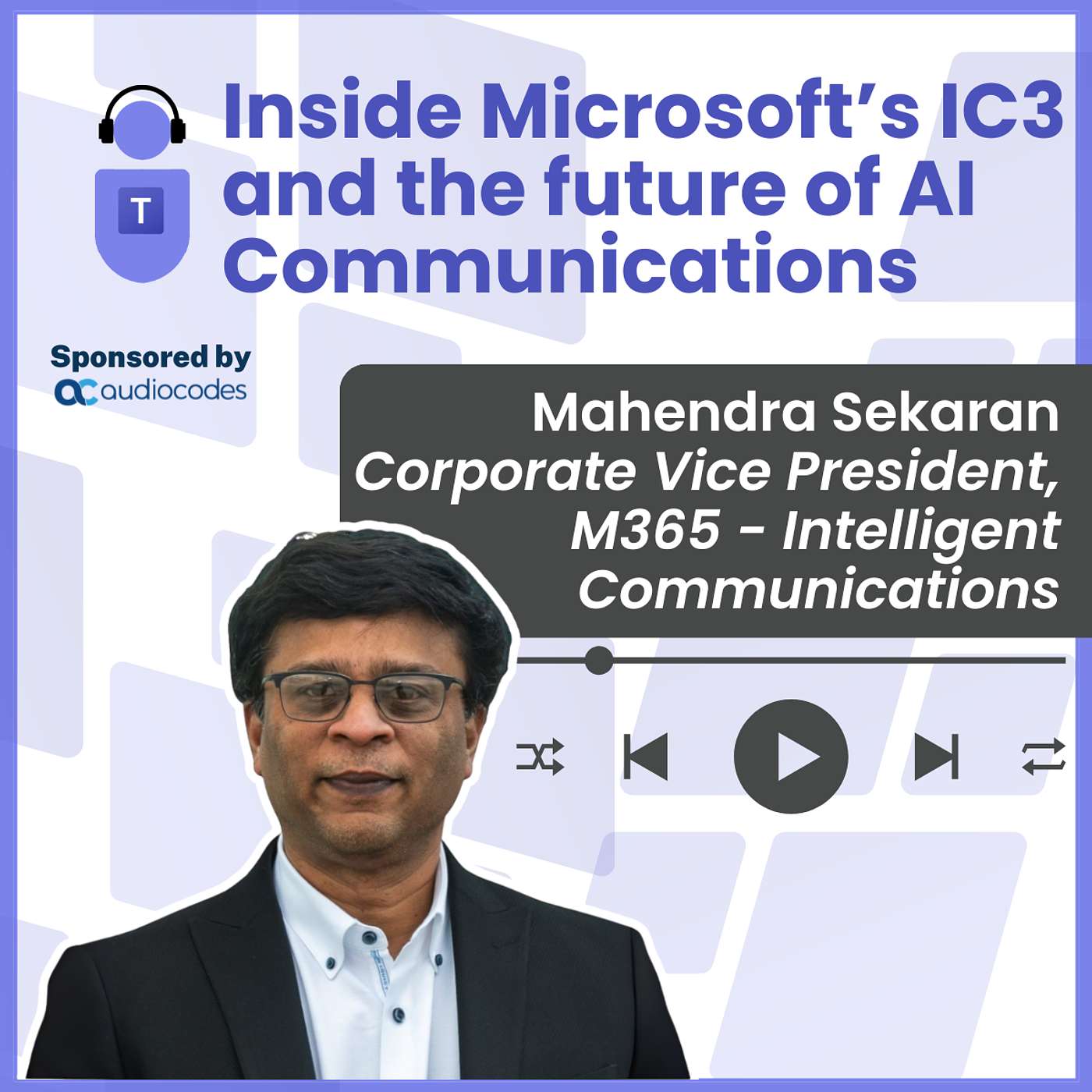 Inside Microsoft’s IC3 and the future of AI Communications with Microsoft CVP Mahendra Sekaran