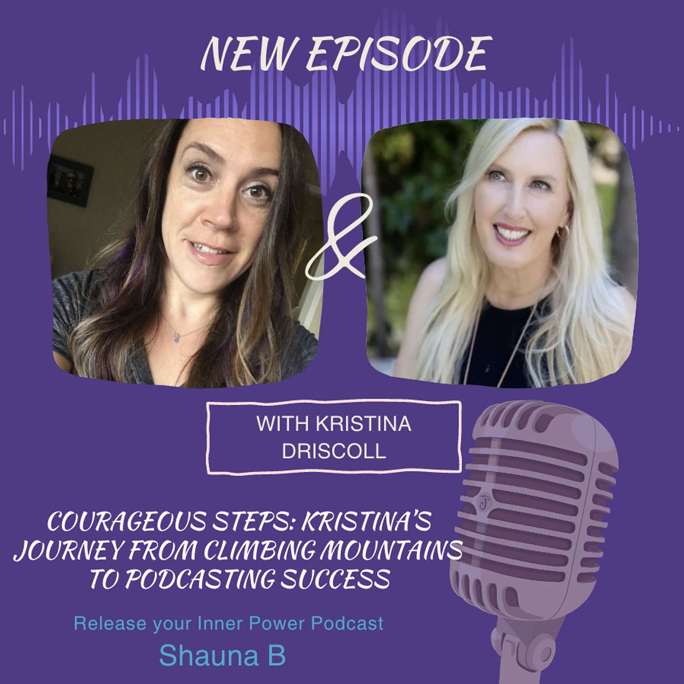 Ep 48 Courageous Steps: Kristina Driscoll’s Journey from Climbing Mountains to Podcasting Success.