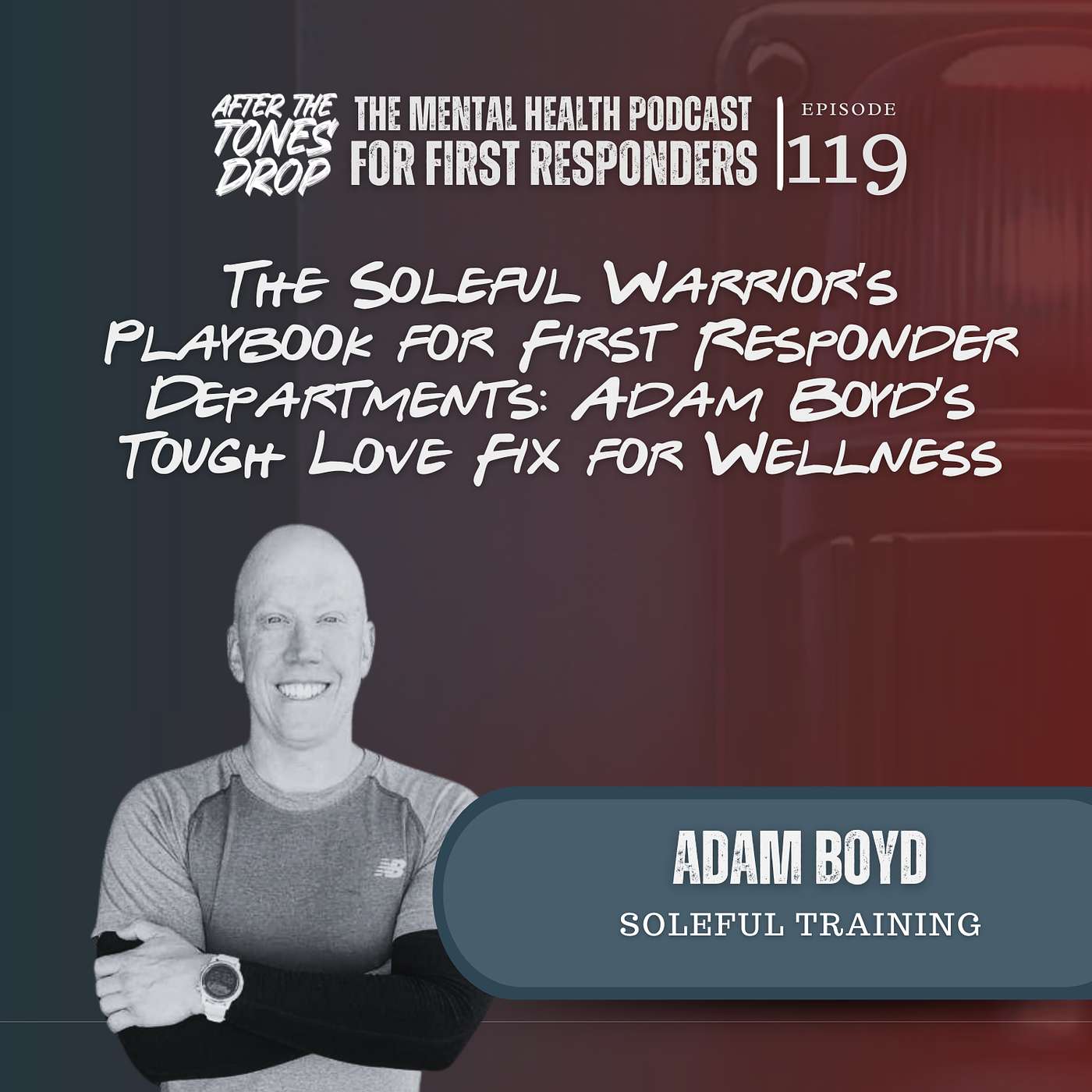 The Soleful Warrior’s Playbook for First Responder Departments: Adam Boyd’s Tough Love Fix for Wellness