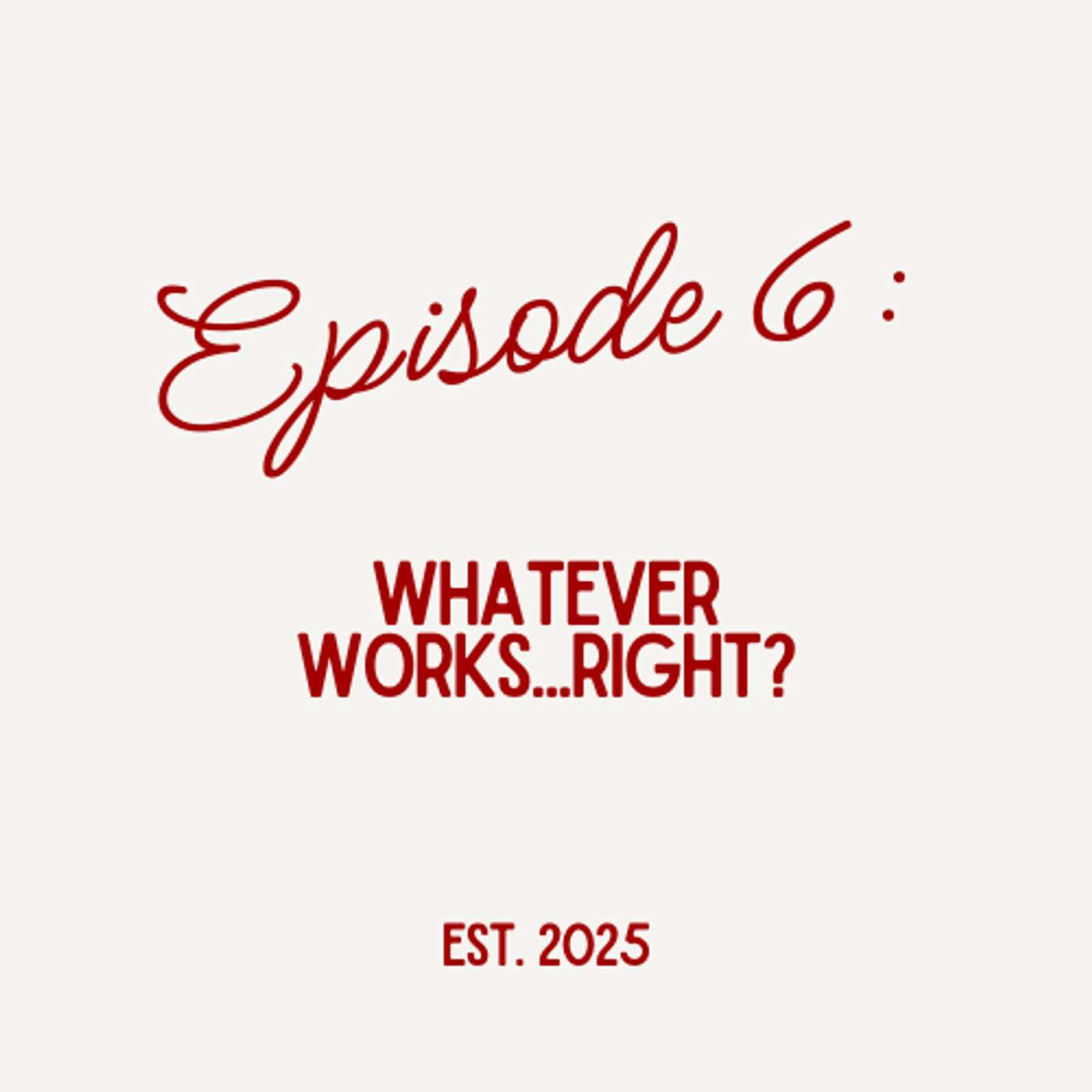 Episode 6: Whatever Works...Right?