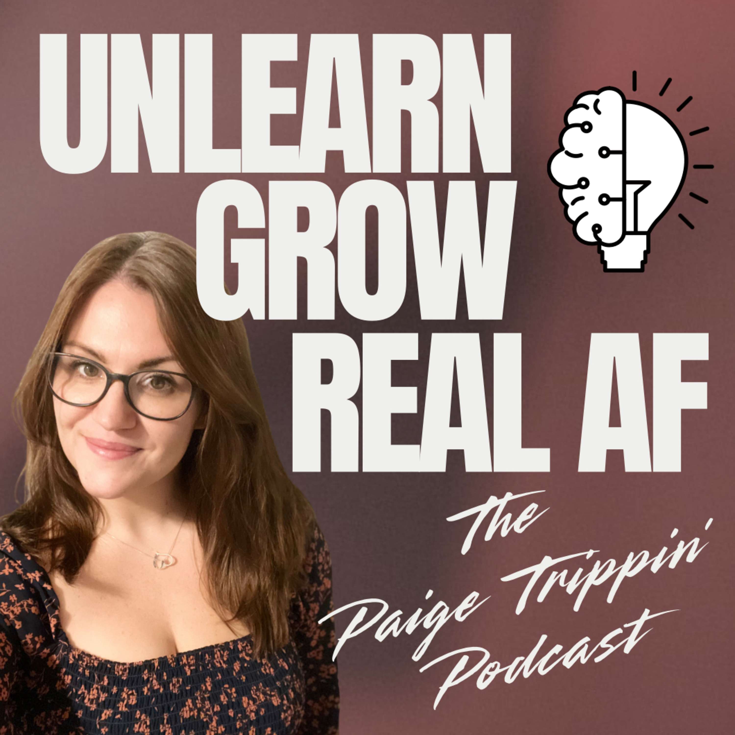 The Paige Trippin' Podcast: Unlearn, Grow and Real AF