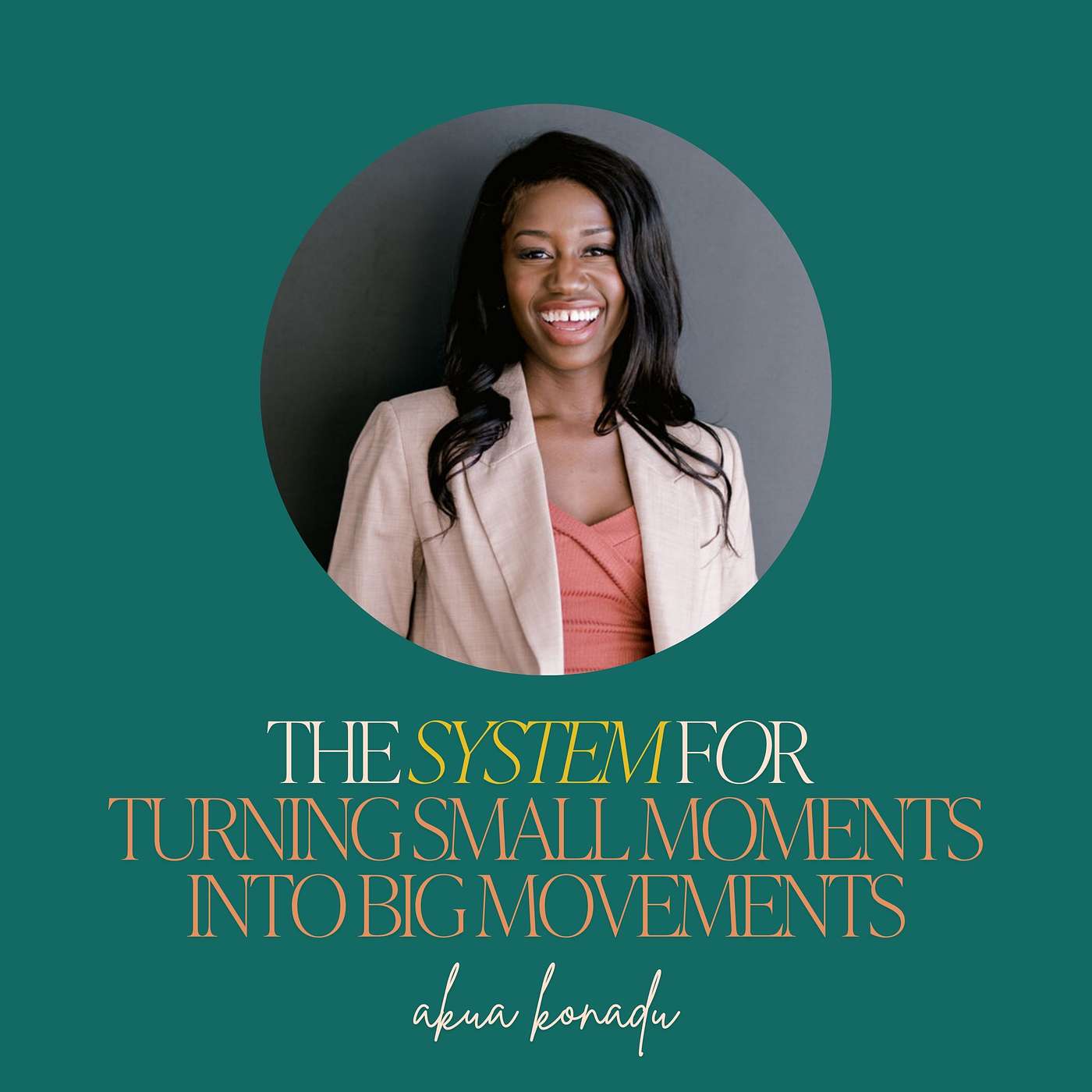 12: The System for Turning Small Moments Into Big Movements with Akua Konadu 12: The System for Turning Small Moments Into Big Movements with Akua Konadu
