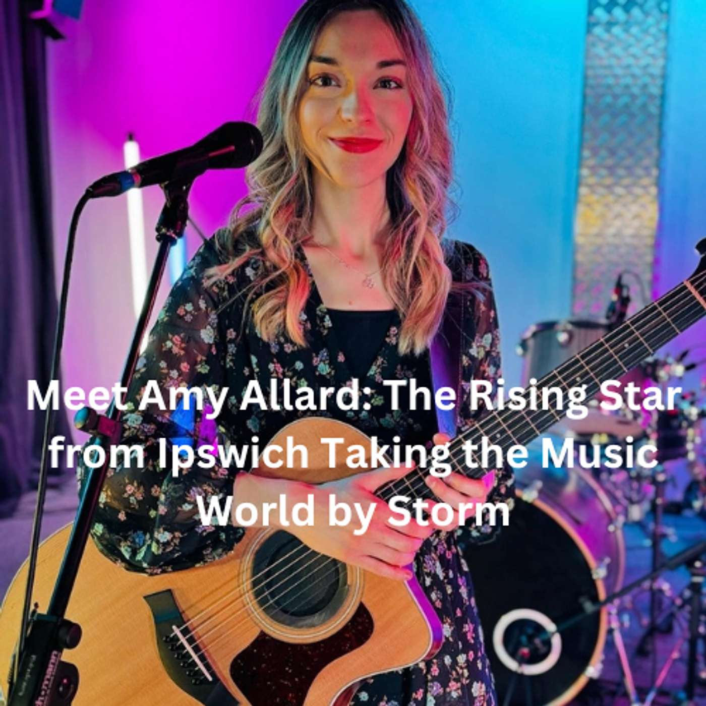 Meet Amy Allard: The Rising Star from Ipswich Taking the Music World by Storm