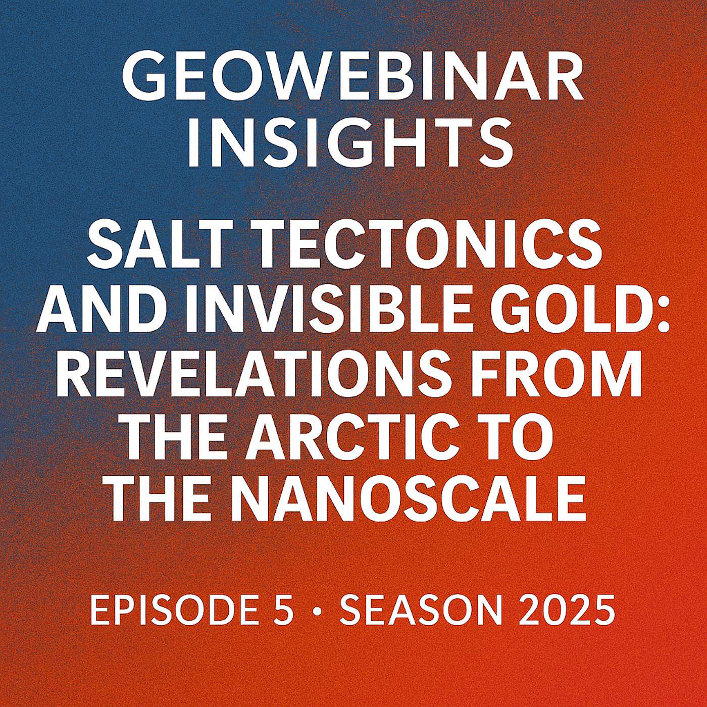 Salt Tectonics and Invisible Gold: Revelations from the Arctic to the Nanoscale