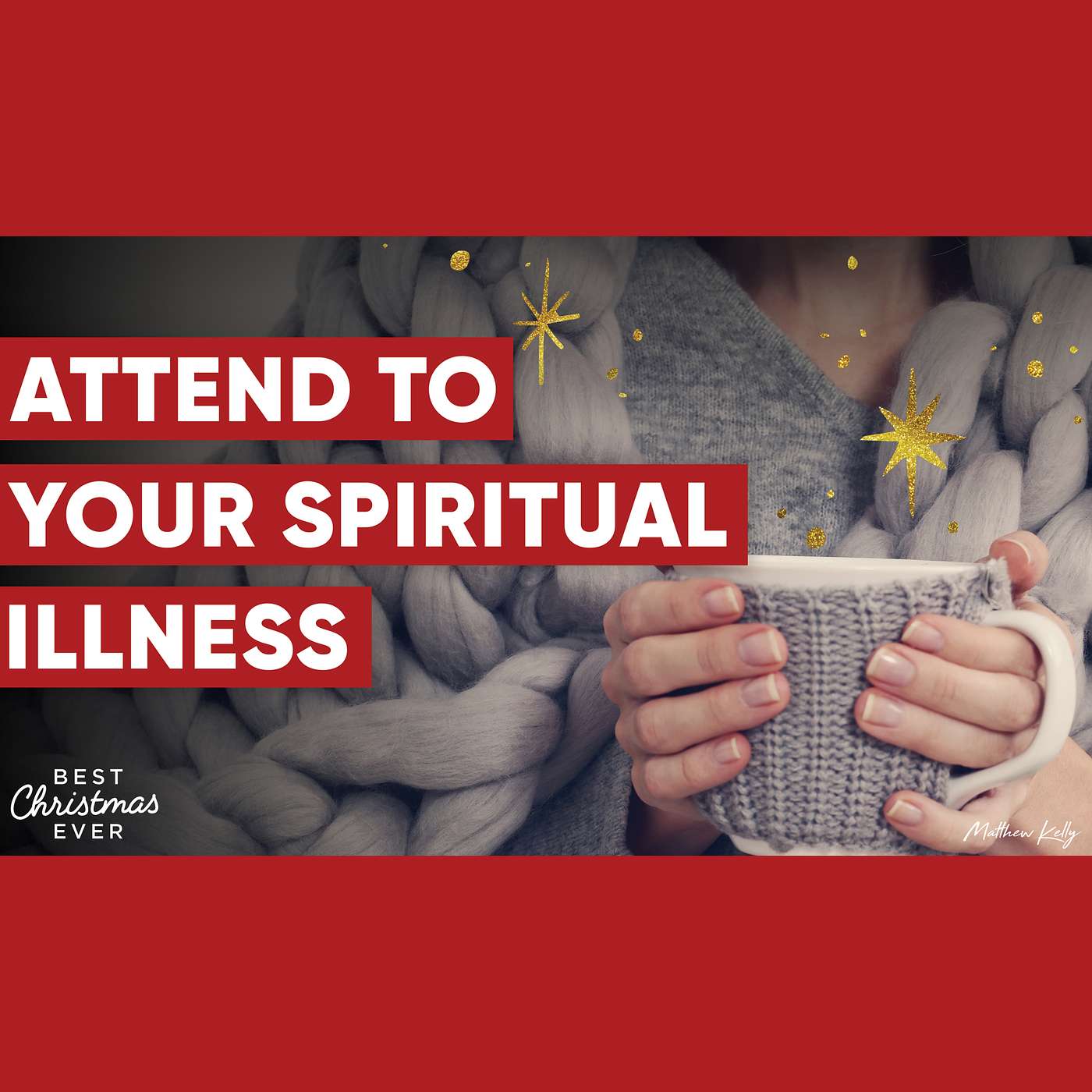 Attend to Your Spiritual Illness - Best Christmas Ever - Matthew Kelly