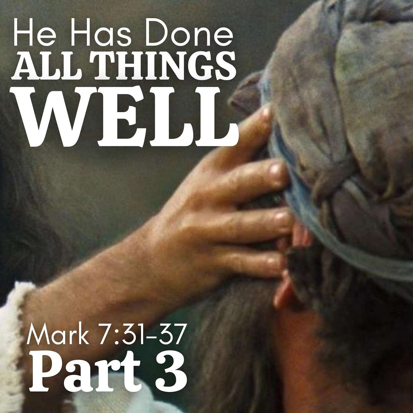 He Has Done All Things Well, Part 3; Mark 7:31-37