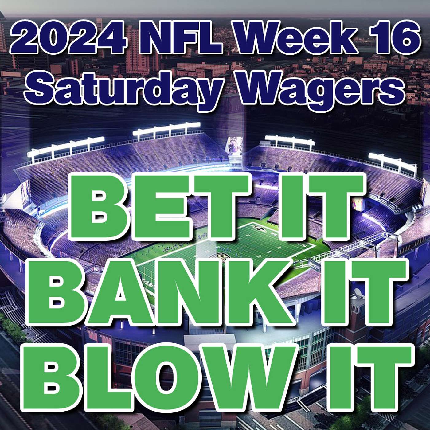 2024 NFL Week 16 SATURDAY GAMES: Bets, Wagers, Picks & Strategy from 'Bet It, Bank It, Blow It' episode artwork