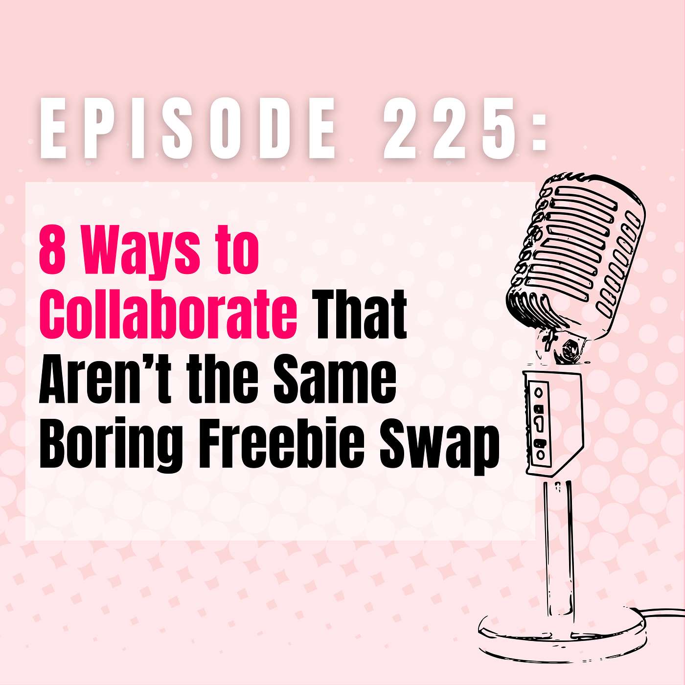 Ep 225 | 8 Ways to Collaborate That Aren’t the Same Boring Freebie Swap episode artwork