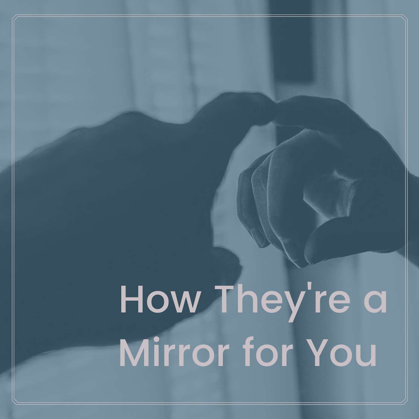 How They're a Mirror for You