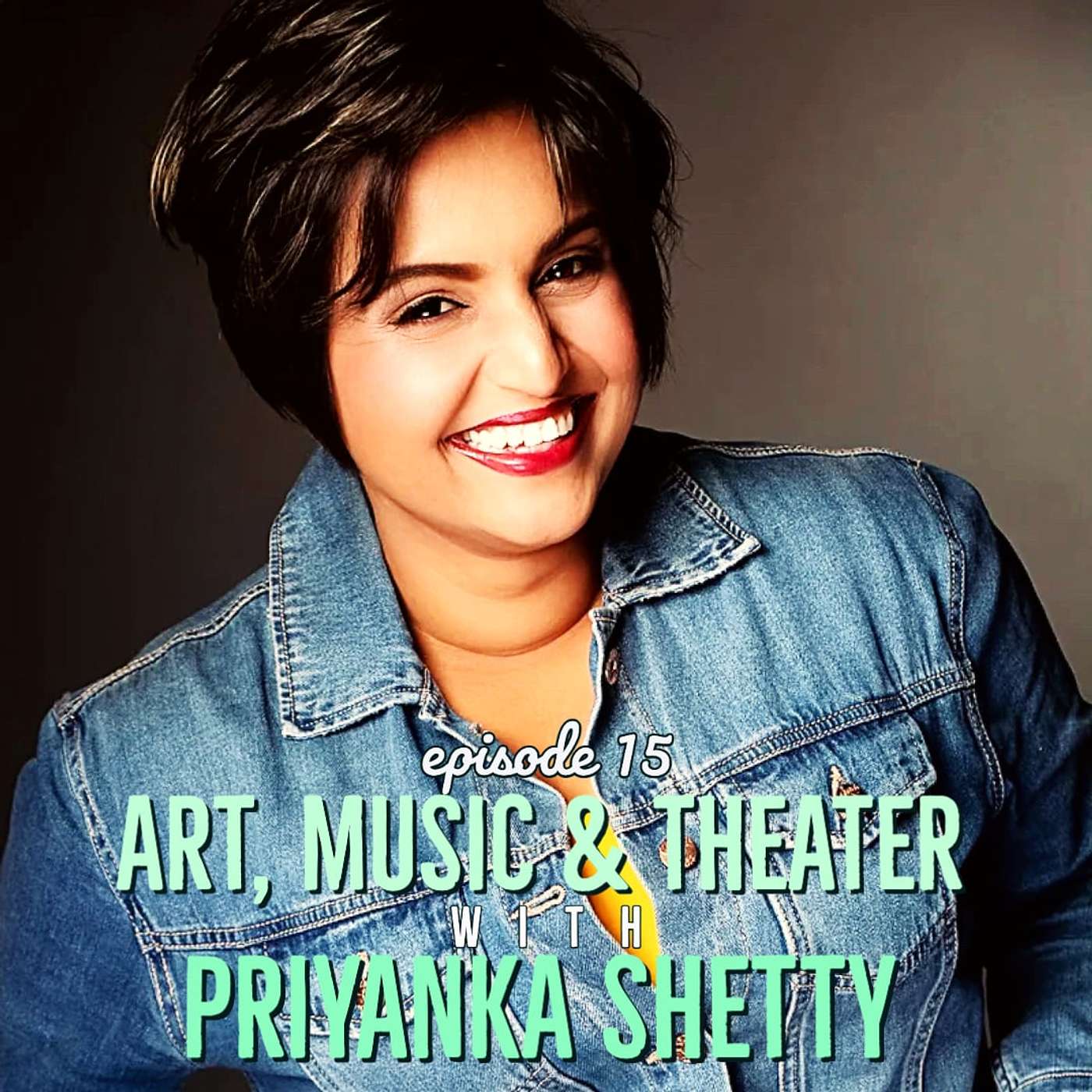 15: Priyanka Shetty: Art, Music & Theater