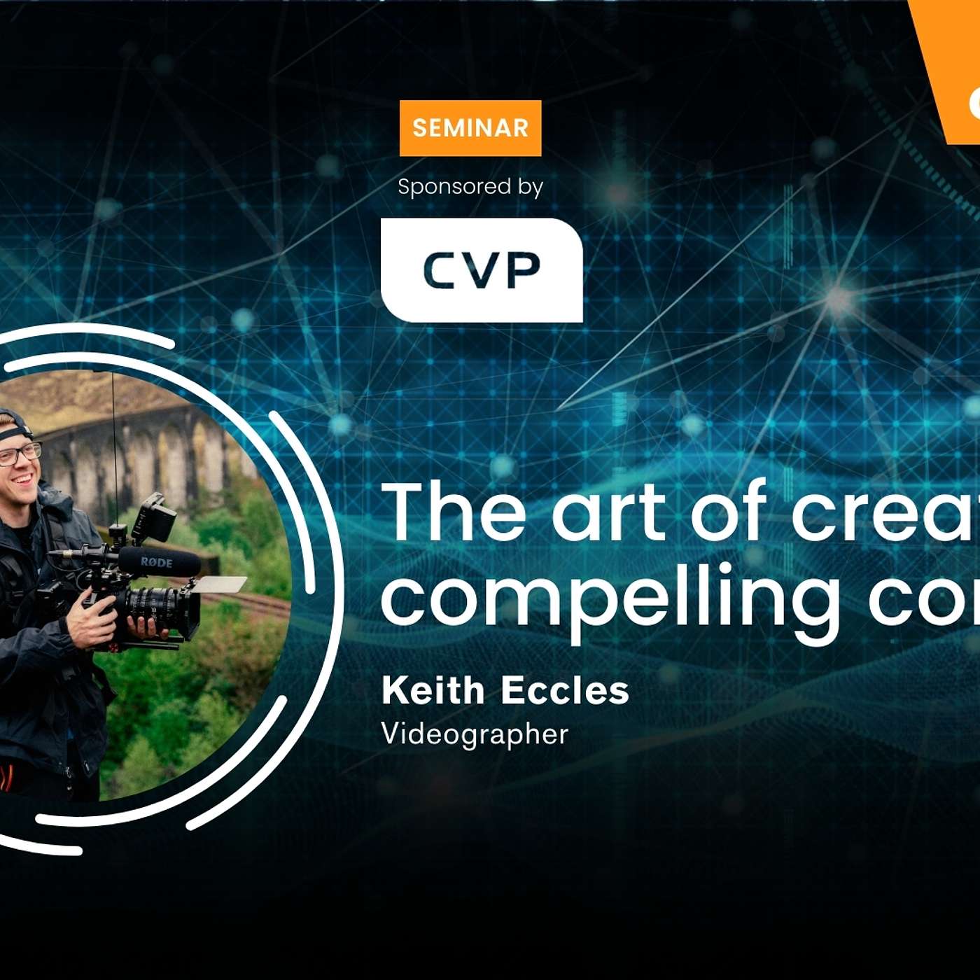 The art of creating compelling content with Keith Eccles - Sponsored by CVP