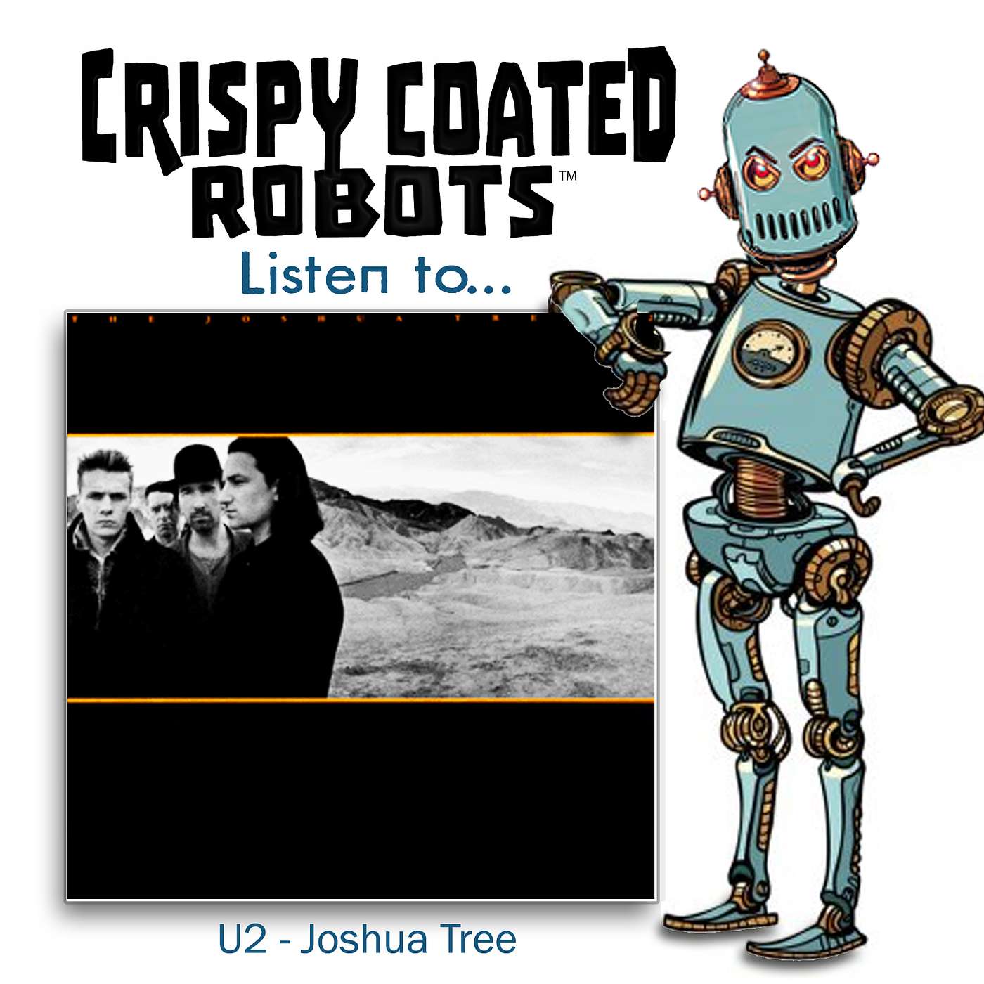 CRISPY COATED ROBOTS LISTEN TO... U2's  "THE JOSHUA TREE" episode artwork