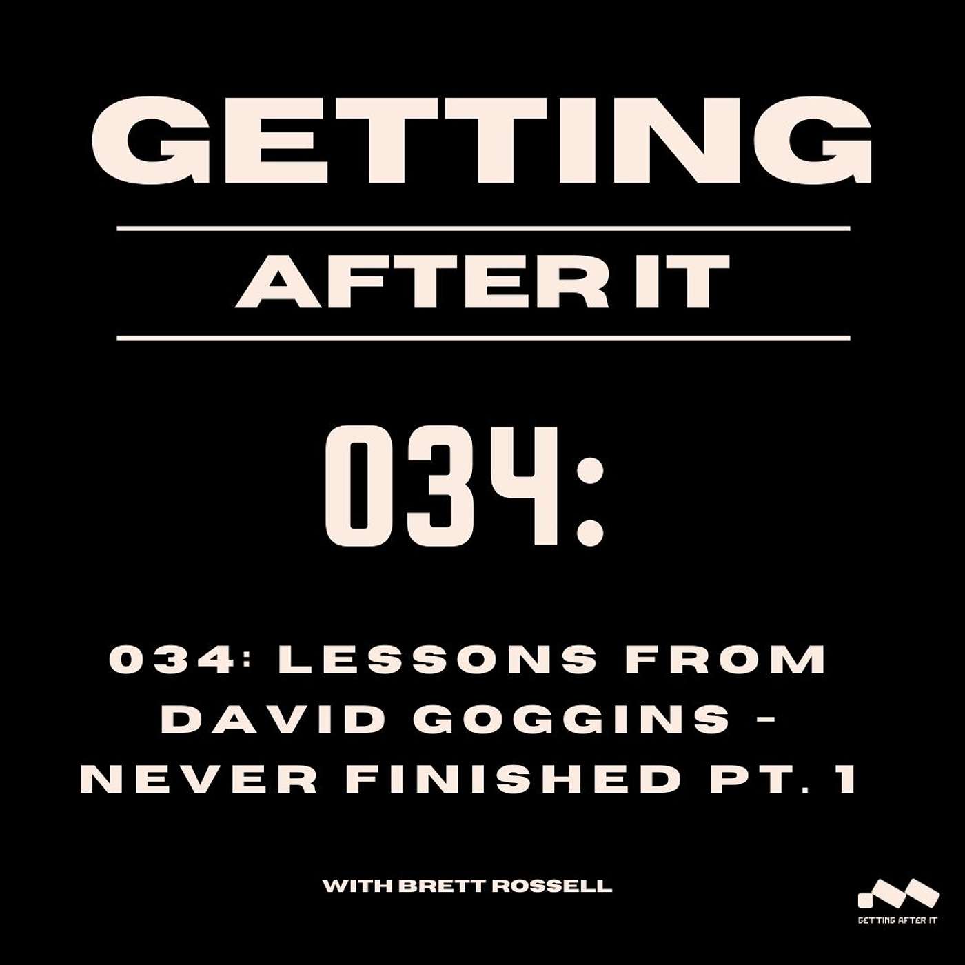 034: Lessons from David Goggins - Never Finished Pt. 1