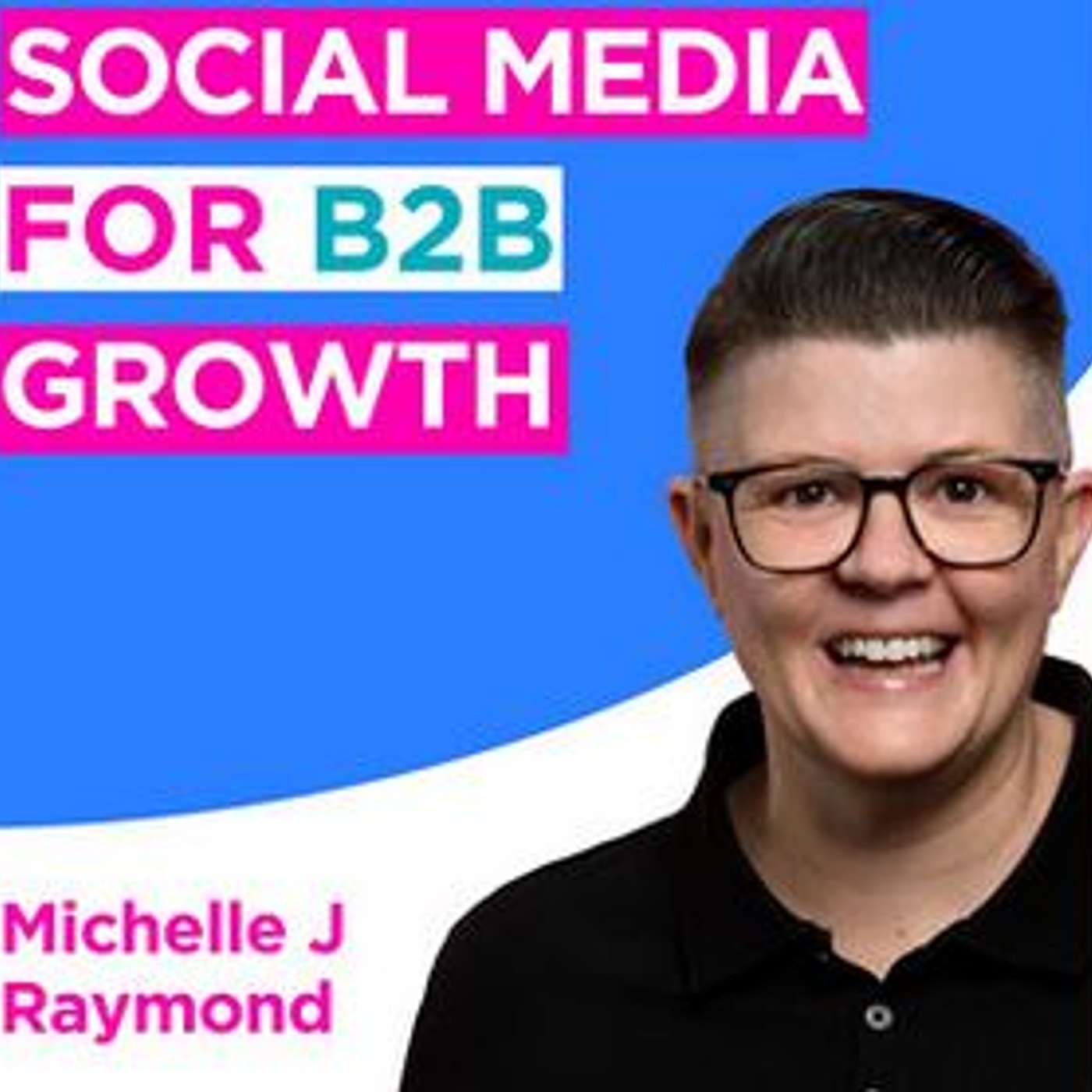 Social Media for B2B Growth podcast, host Michelle J Raymond