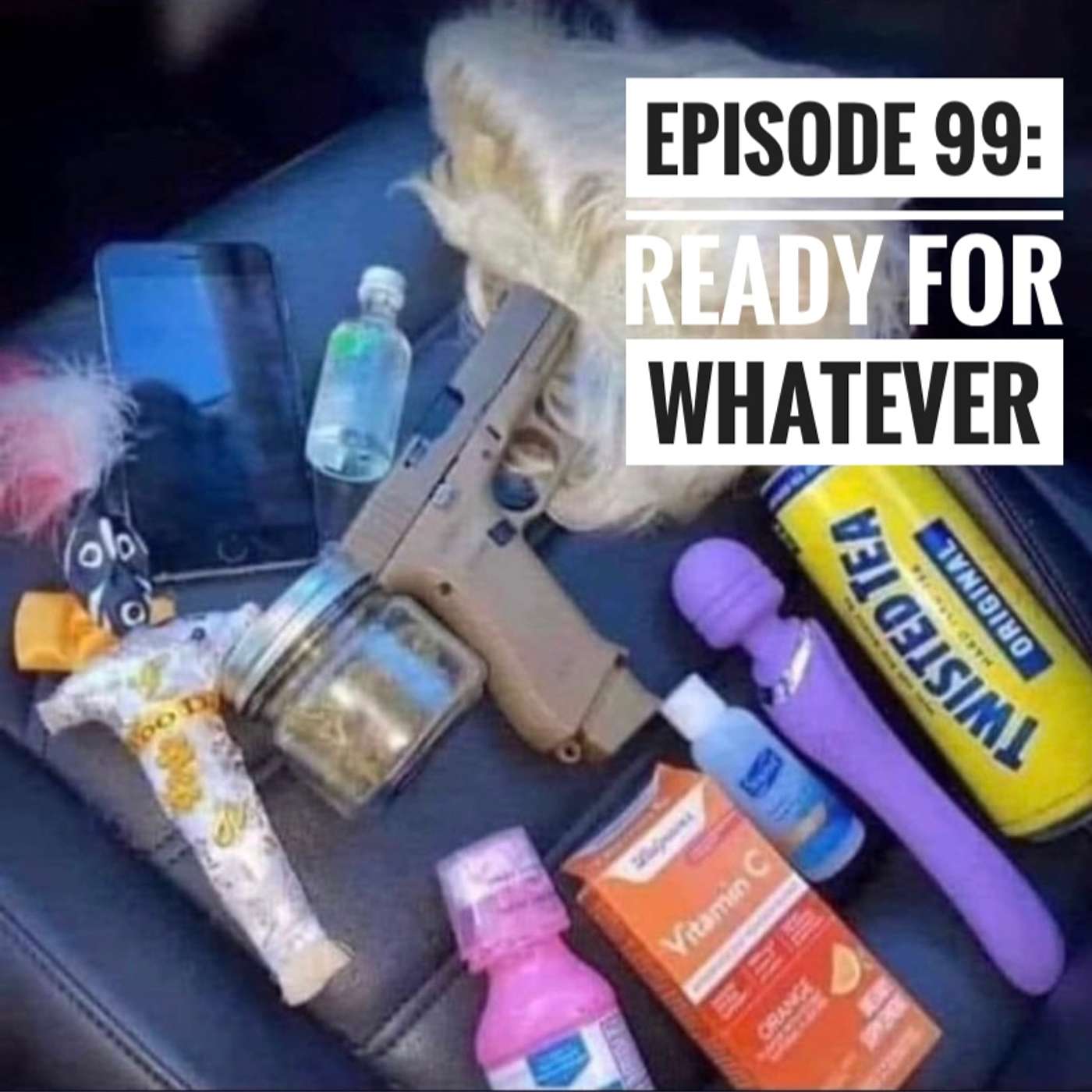 EPISODE 99: READY FOR WHATEVERRR!